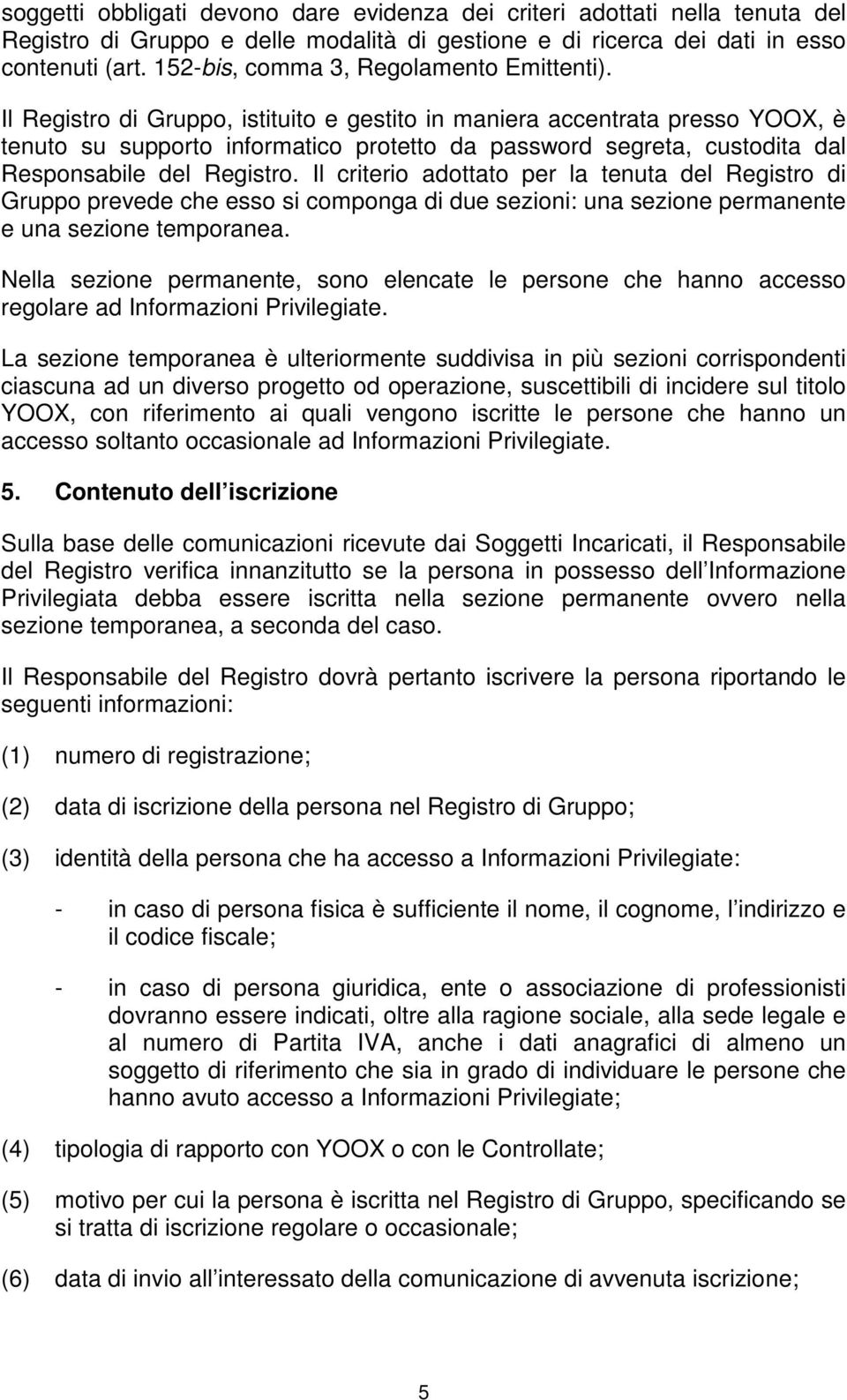 Il Registro di Gruppo, istituito e gestito in maniera accentrata presso YOOX, è tenuto su supporto informatico protetto da password segreta, custodita dal Responsabile del Registro.