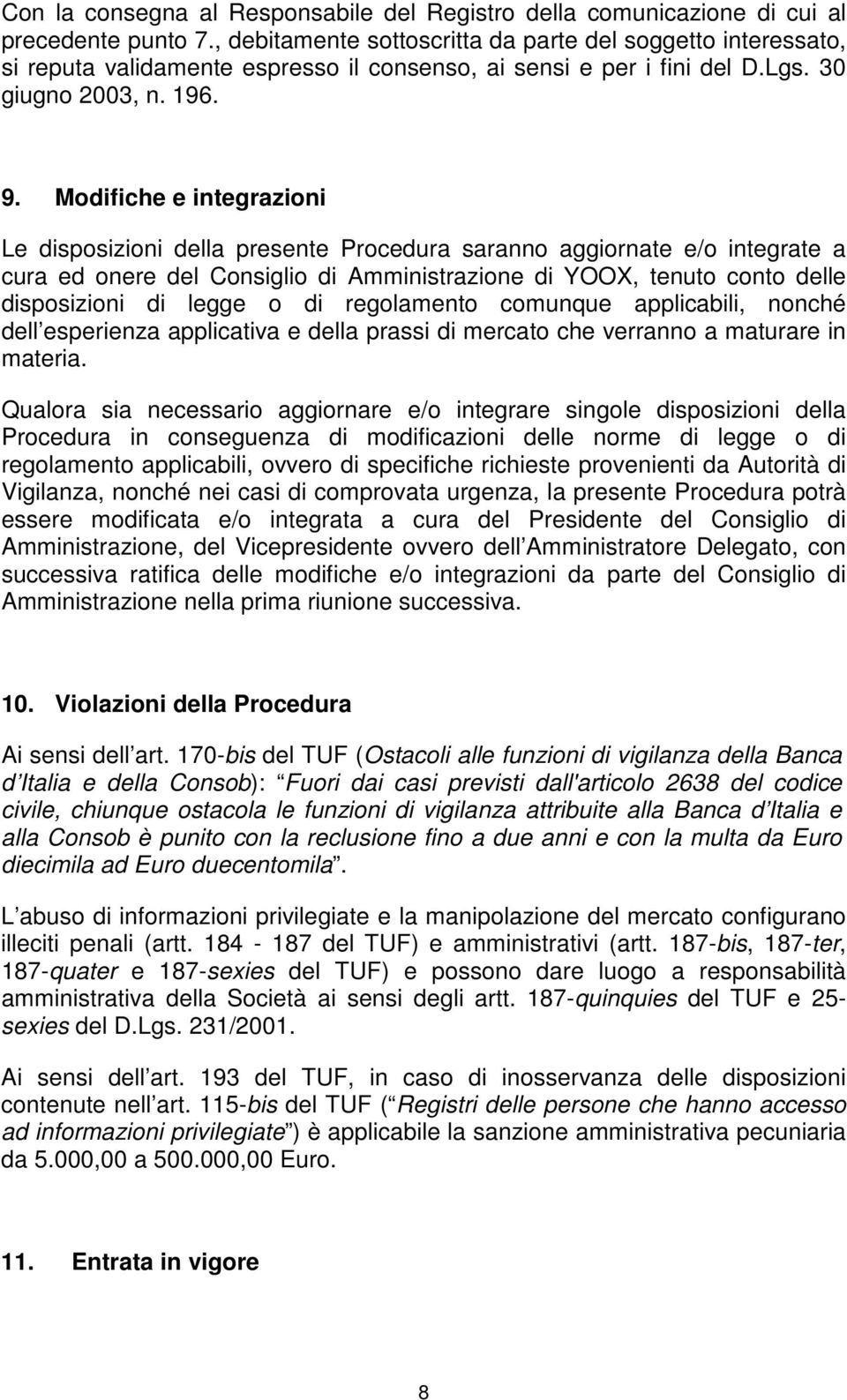 Modifiche e integrazioni Le disposizioni della presente Procedura saranno aggiornate e/o integrate a cura ed onere del Consiglio di Amministrazione di YOOX, tenuto conto delle disposizioni di legge o