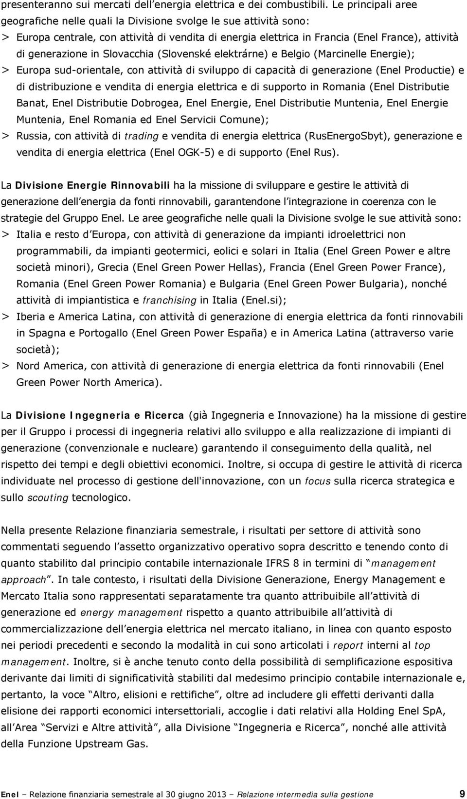 in Slovacchia (Slovenské elektrárne) e Belgio (Marcinelle Energie); > Europa sud-orientale, con attività di sviluppo di capacità di generazione (Enel Productie) e di distribuzione e vendita di