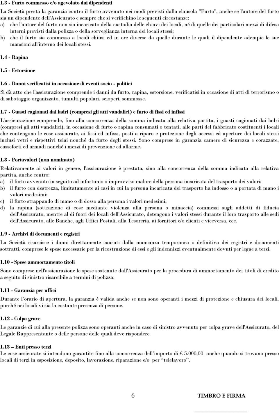 interni previsti dalla polizza o della sorveglianza interna dei locali stessi; b) che il furto sia commesso a locali chiusi ed in ore diverse da quelle durante le quali il dipendente adempie le sue