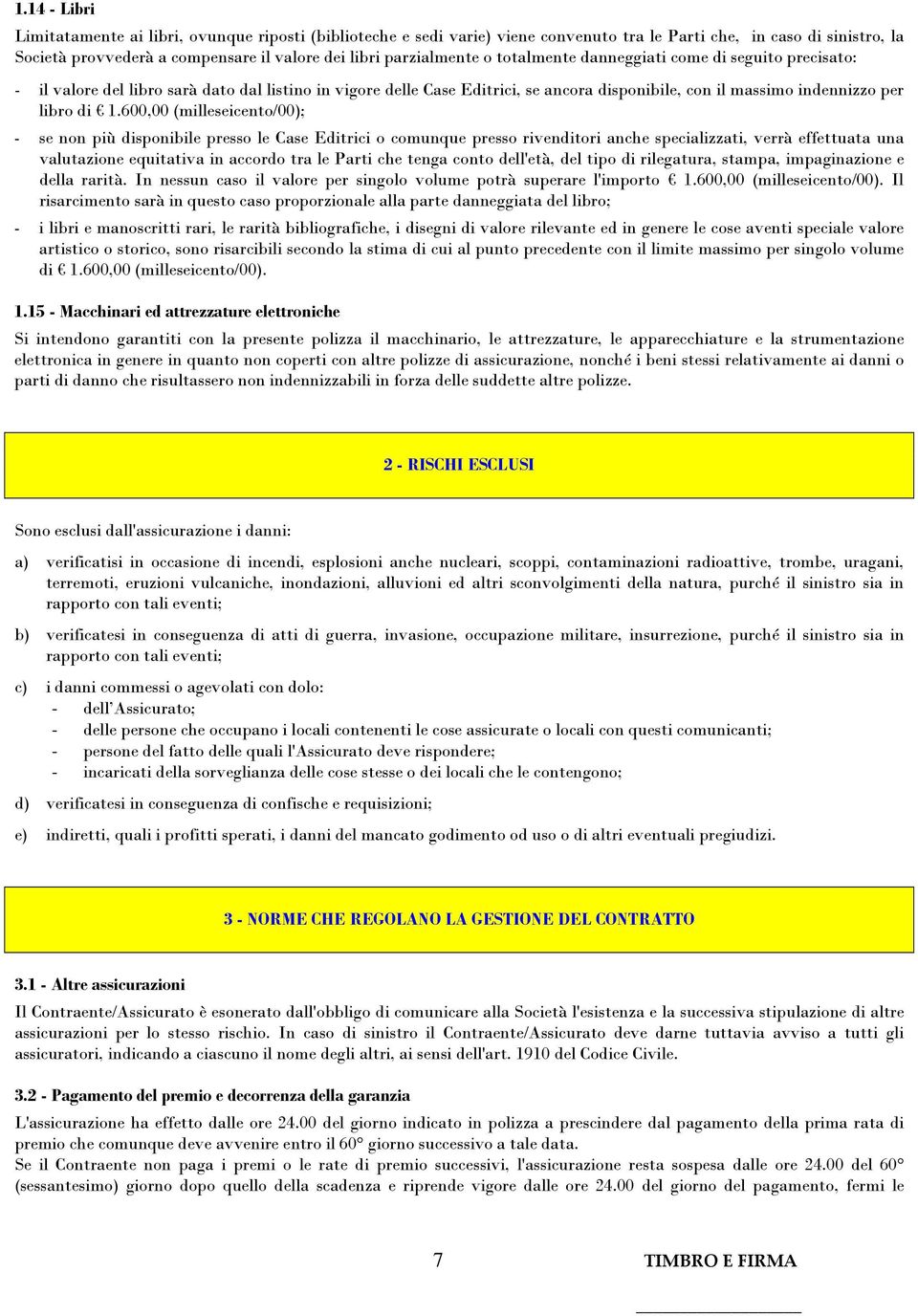 di 1.600,00 (milleseicento/00); - se non più disponibile presso le Case Editrici o comunque presso rivenditori anche specializzati, verrà effettuata una valutazione equitativa in accordo tra le Parti