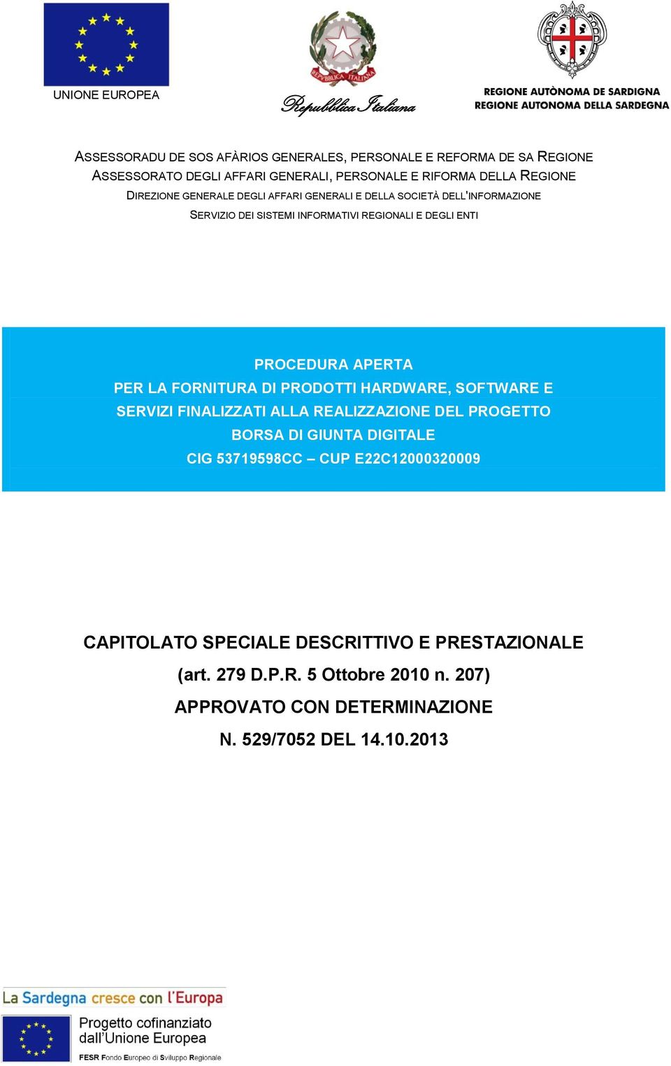 ENTI PROCEDURA APERTA PER LA FORNITURA DI PRODOTTI HARDWARE, SOFTWARE E SERVIZI FINALIZZATI ALLA REALIZZAZIONE DEL PROGETTO BORSA DI