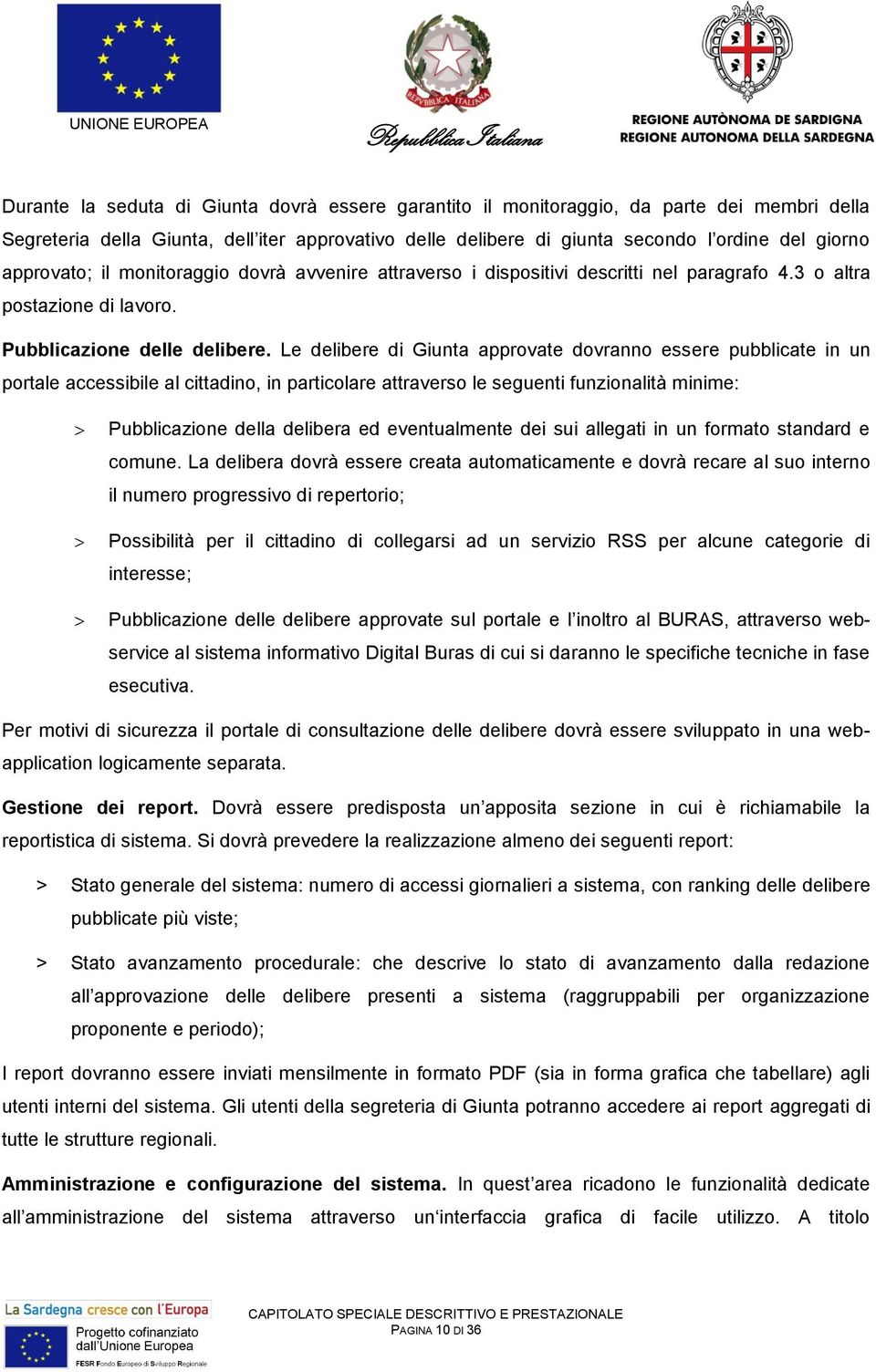 Le delibere di Giunta approvate dovranno essere pubblicate in un portale accessibile al cittadino, in particolare attraverso le seguenti funzionalità minime: Pubblicazione della delibera ed