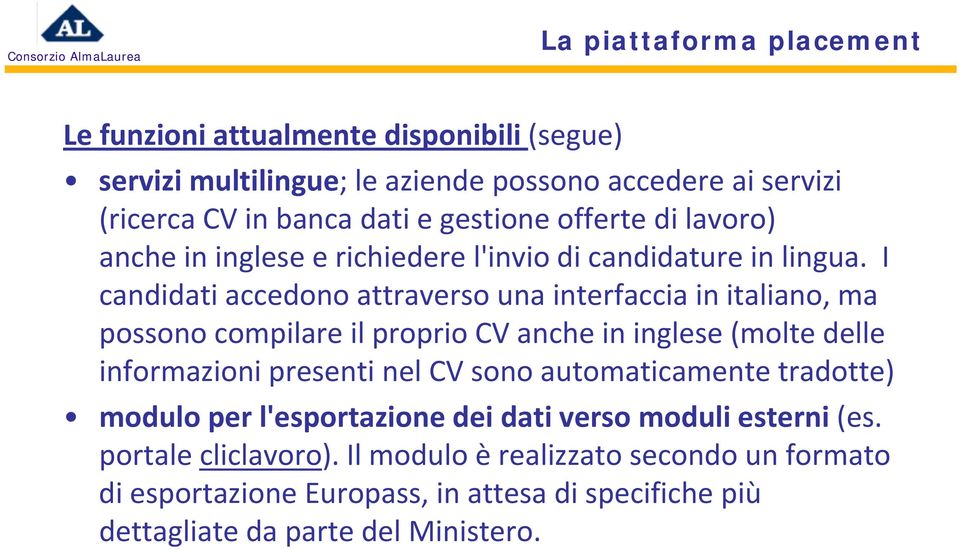 I candidati accedono attraverso una interfaccia in italiano, ma possono compilare il proprio CV anche in inglese (molte delle informazioni presenti nel CV sono