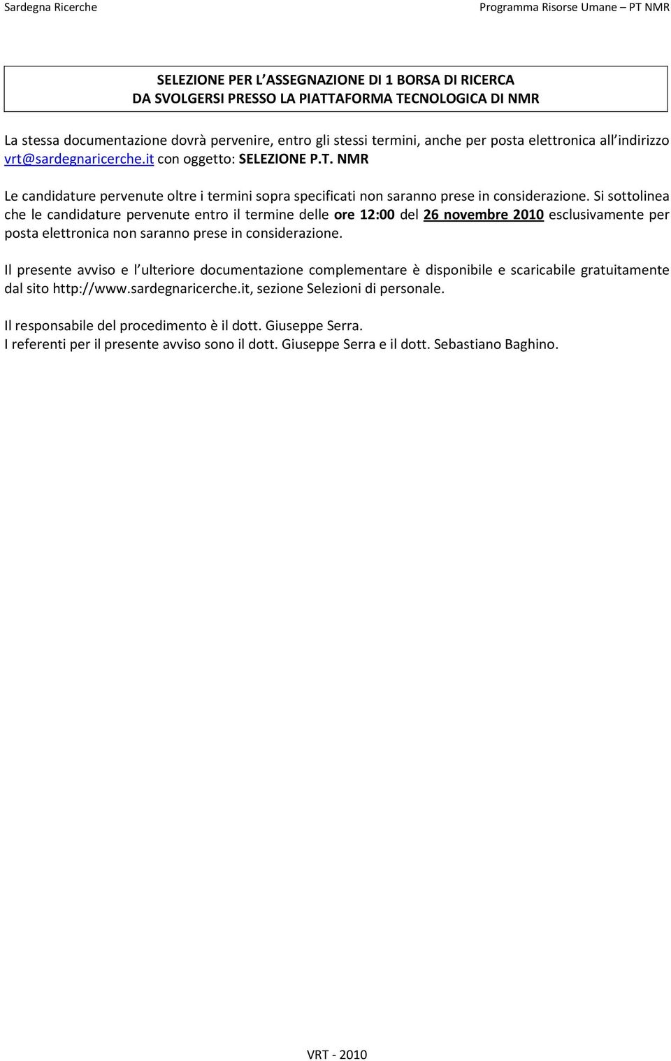 Si sottolinea che le candidature pervenute entro il termine delle ore 12:00 del 26 novembre 2010 esclusivamente per posta elettronica non saranno prese in considerazione.