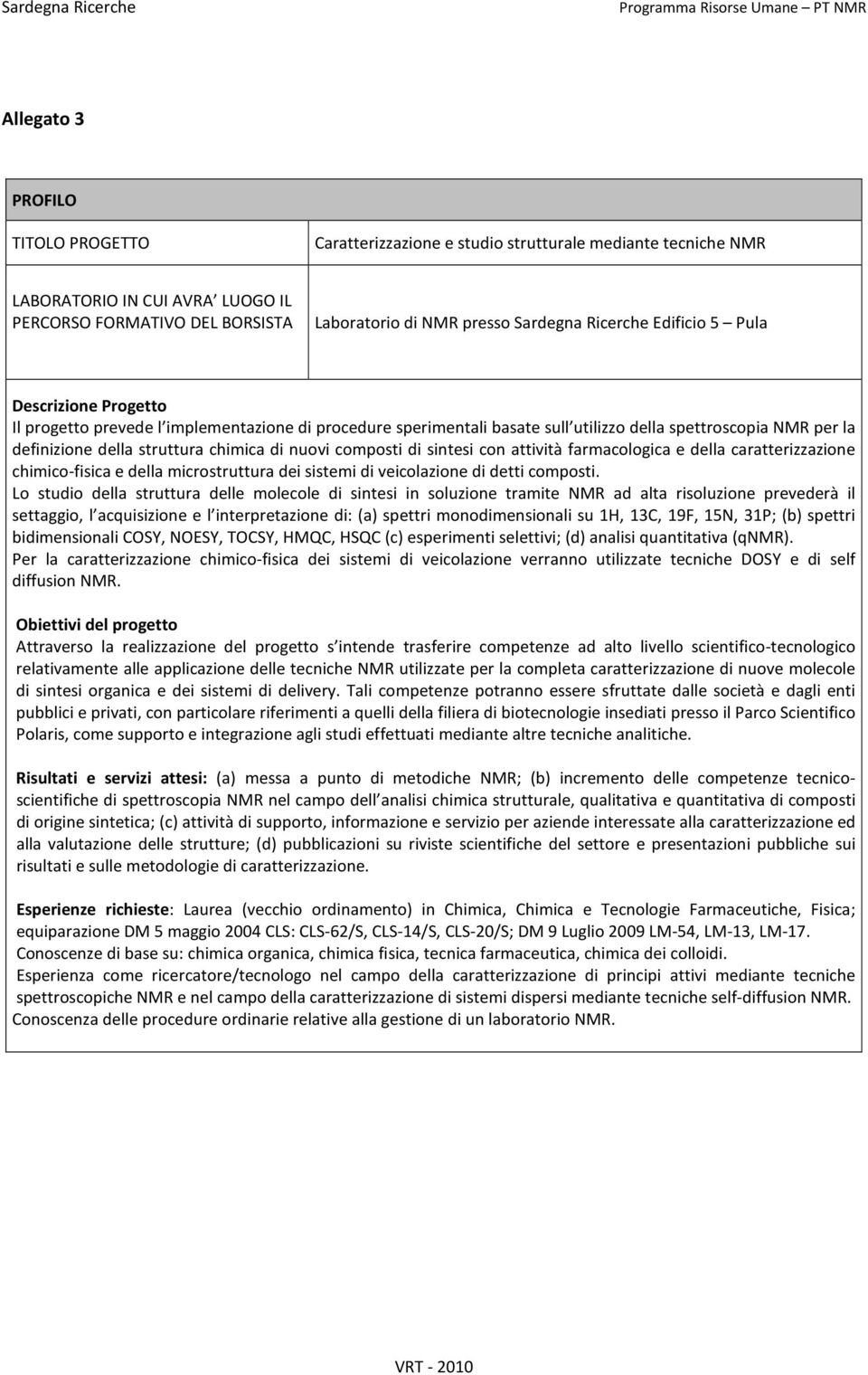 di nuovi composti di sintesi con attività farmacologica e della caratterizzazione chimico-fisica e della microstruttura dei sistemi di veicolazione di detti composti.