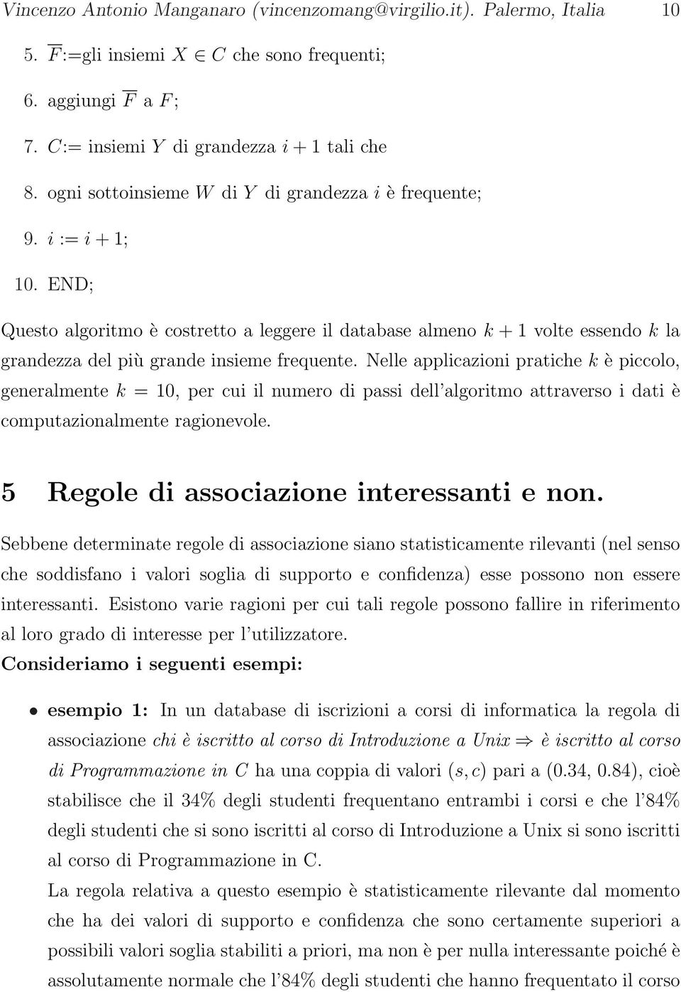 END; Questo algoritmo è costretto a leggere il database almeno k + 1 volte essendo k la grandezza del più grande insieme frequente.