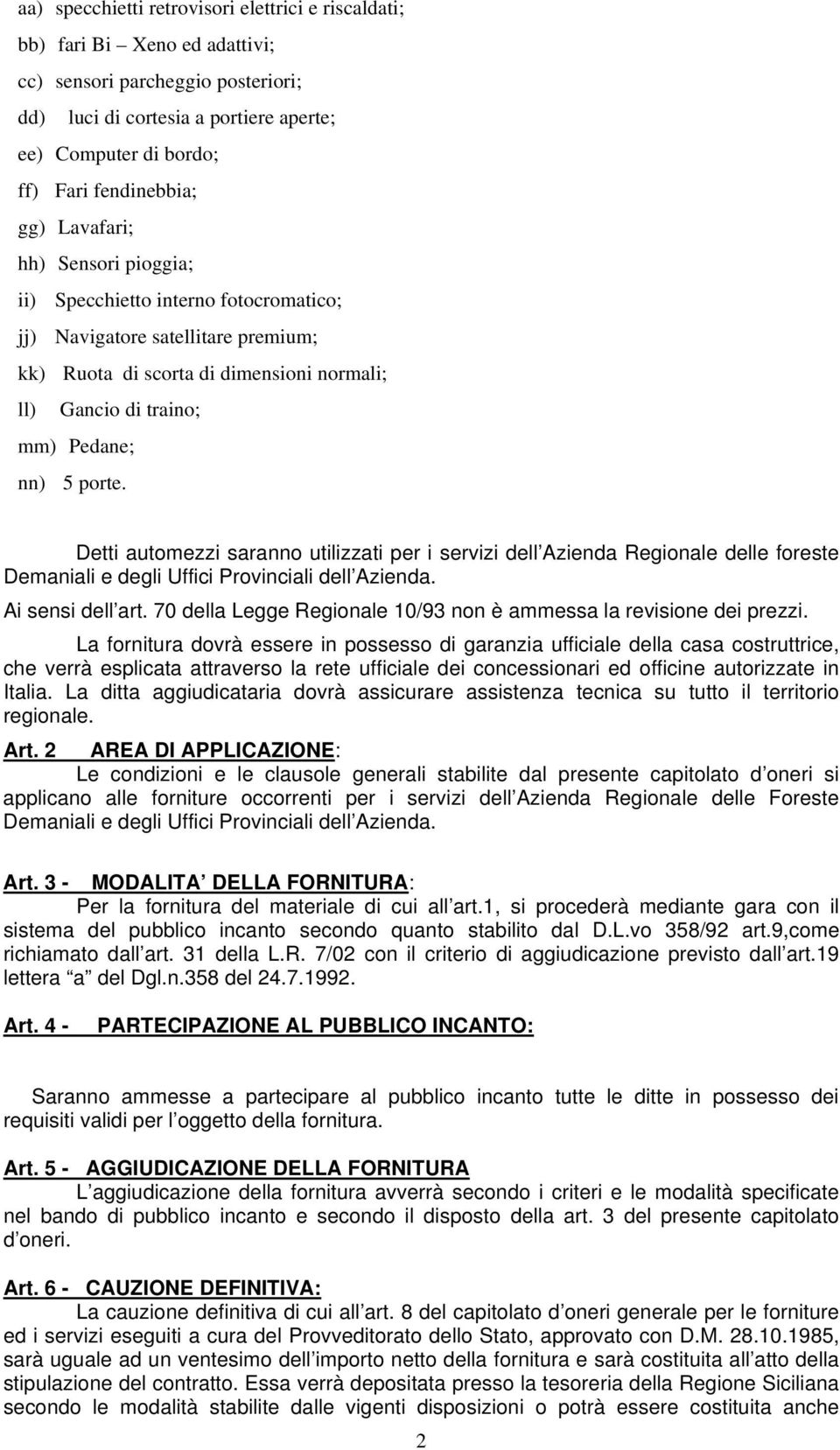 nn) 5 porte. Detti automezzi saranno utilizzati per i servizi dell Azienda Regionale delle foreste Demaniali e degli Uffici Provinciali dell Azienda. Ai sensi dell art.