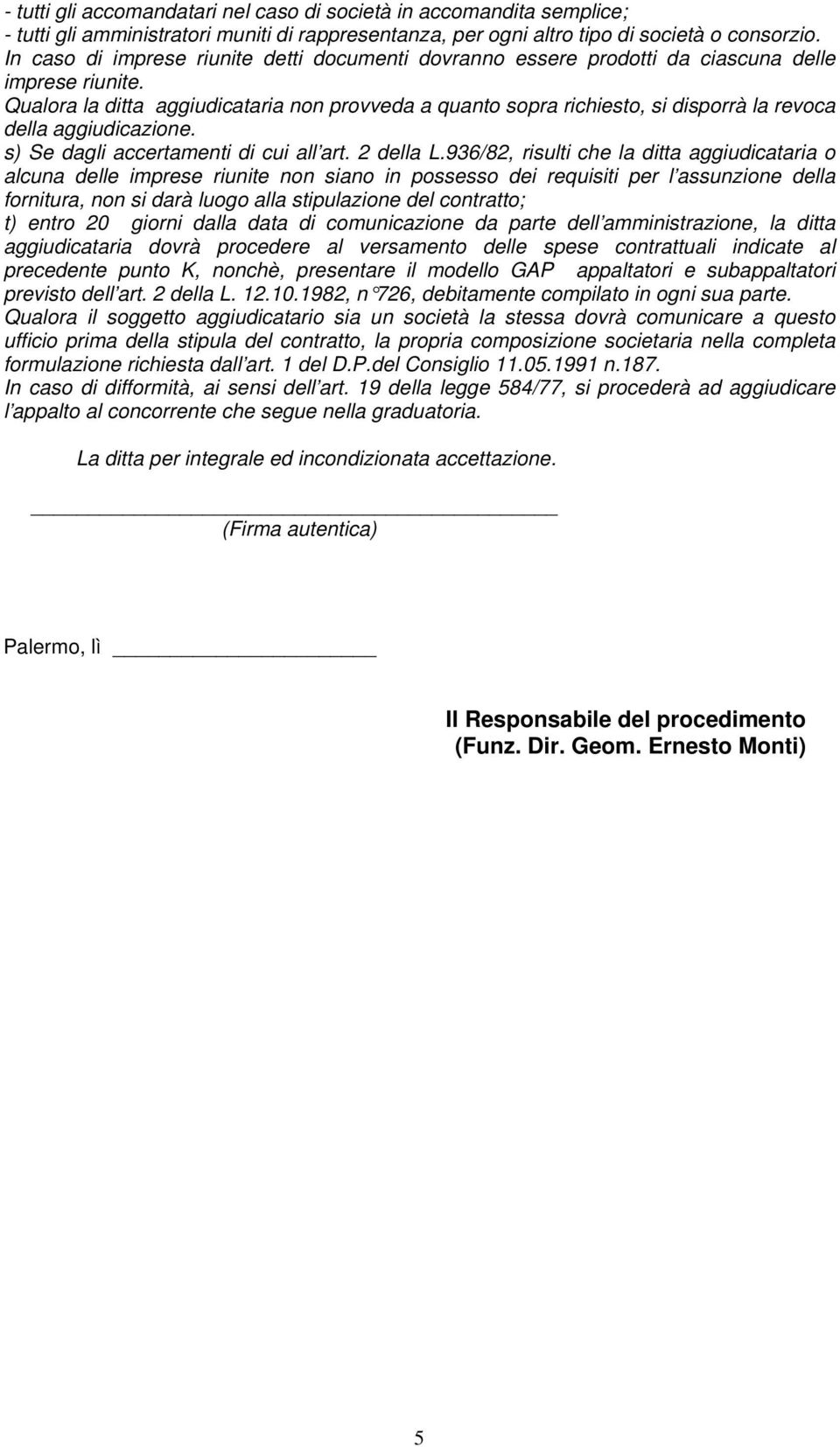 Qualora la ditta aggiudicataria non provveda a quanto sopra richiesto, si disporrà la revoca della aggiudicazione. s) Se dagli accertamenti di cui all art. 2 della L.