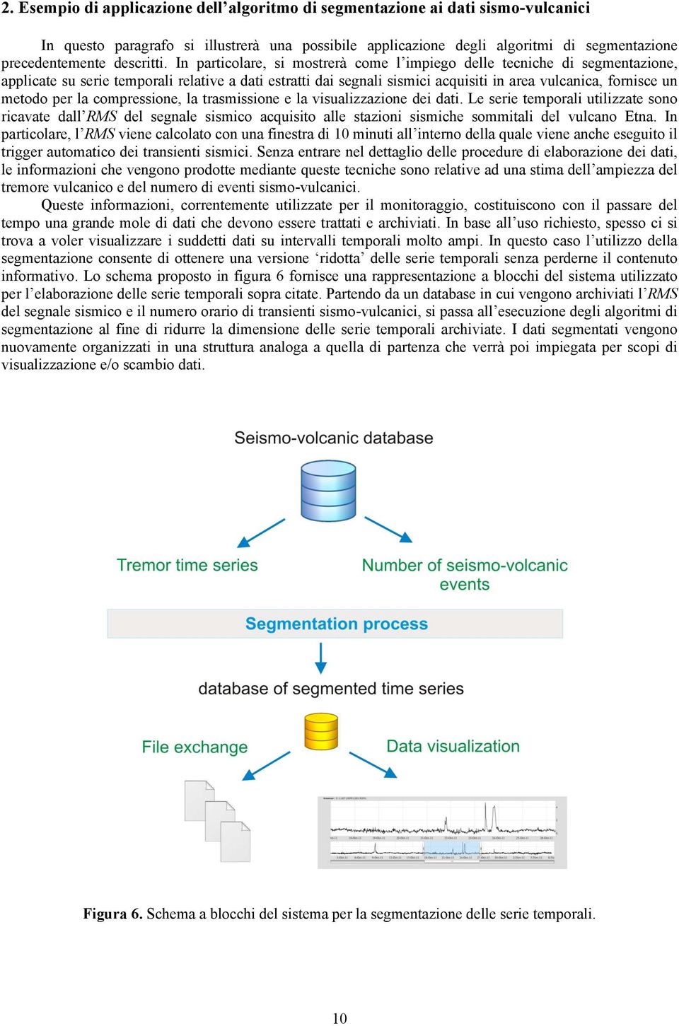 In particolare, si mostrerà come l impiego delle tecniche di segmentazione, applicate su serie temporali relative a dati estratti dai segnali sismici acquisiti in area vulcanica, fornisce un metodo