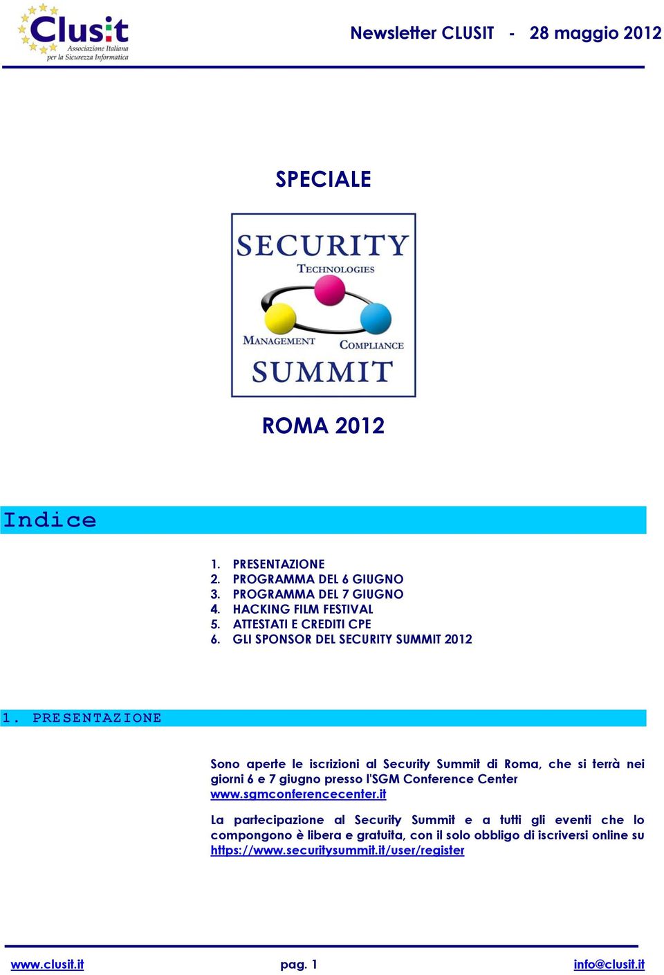 PRESENTAZIONE Sono aperte le iscrizioni al Security Summit di Roma, che si terrà nei giorni 6 e 7 giugno presso l'sgm Conference Center www.