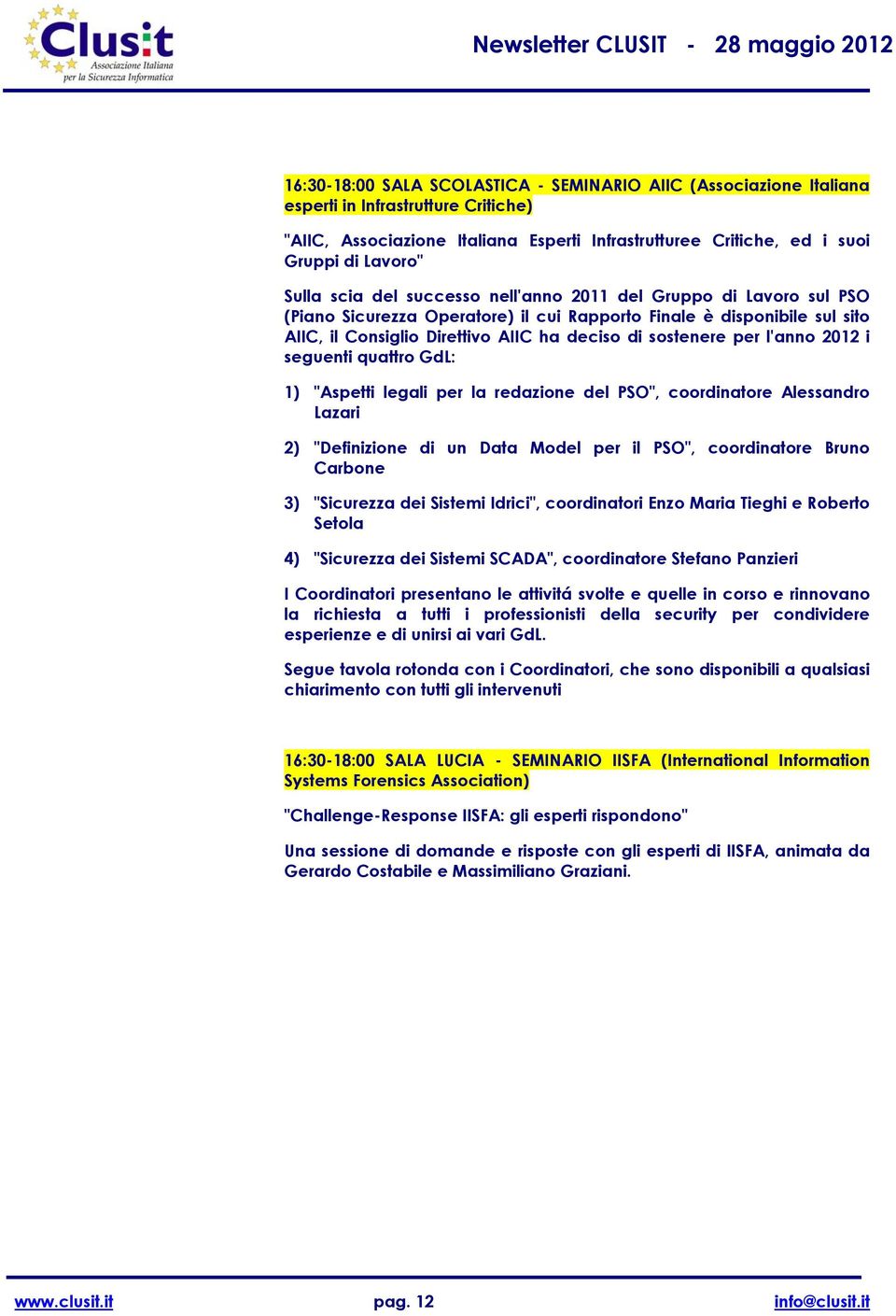 per l'anno 2012 i seguenti quattro GdL: 1) "Aspetti legali per la redazione del PSO", coordinatore Alessandro Lazari 2) "Definizione di un Data Model per il PSO", coordinatore Bruno Carbone 3)