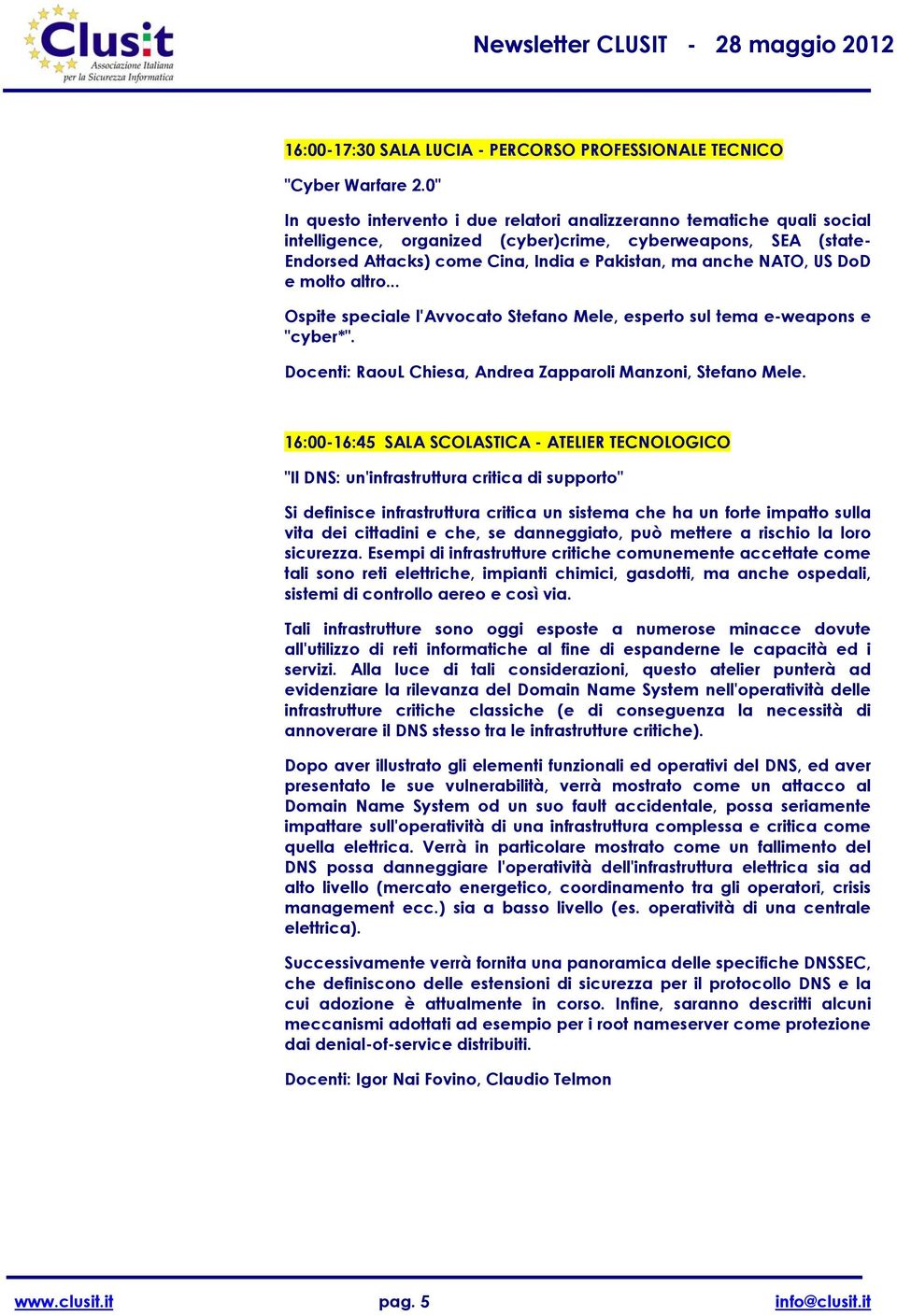 NATO, US DoD e molto altro... Ospite speciale l'avvocato Stefano Mele, esperto sul tema e-weapons e "cyber*". Docenti: RaouL Chiesa, Andrea Zapparoli Manzoni, Stefano Mele.