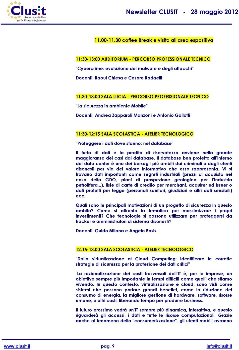 11:30-13:00 SALA LUCIA - PERCORSO PROFESSIONALE TECNICO "La sicurezza in ambiente Mobile" Docenti: Andrea Zapparoli Manzoni e Antonio Gallotti 11:30-12:15 SALA SCOLASTICA - ATELIER TECNOLOGICO