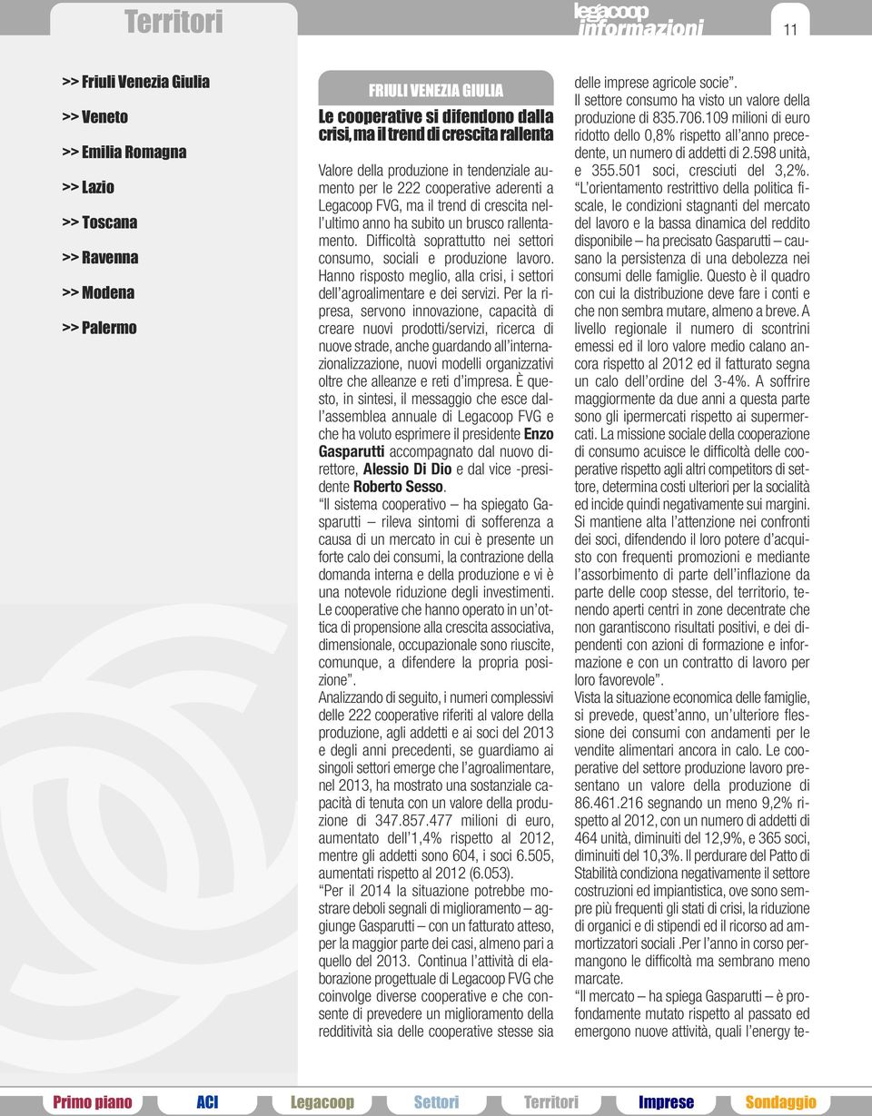 Difficoltà soprattutto nei settori consumo, sociali e produzione lavoro. Hanno risposto meglio, alla crisi, i settori dell agroalimentare e dei servizi.