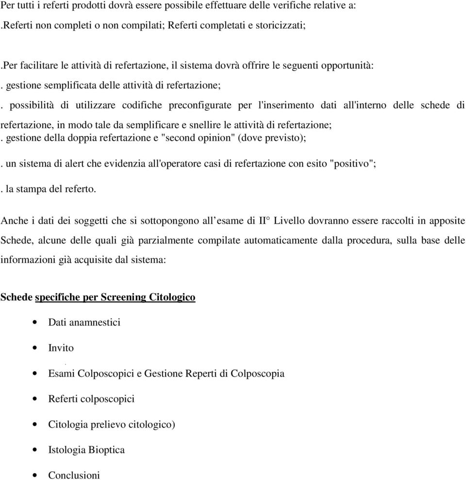 possibilità di utilizzare codifiche preconfigurate per l'inserimento dati all'interno delle schede di refertazione, in modo tale da semplificare e snellire le attività di refertazione;.