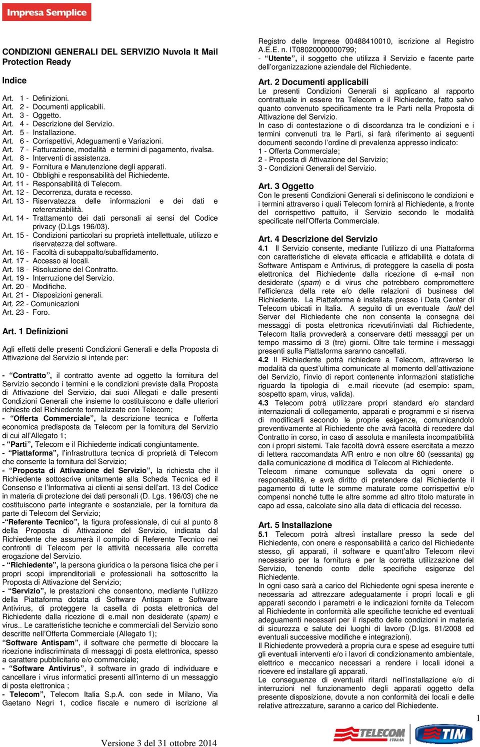 Art. 10 - Obblighi e responsabilità del Richiedente. Art. 11 - Responsabilità di Telecom. Art. 12 - Decorrenza, durata e recesso. Art. 13 - Riservatezza delle informazioni e dei dati e referenziabilità.