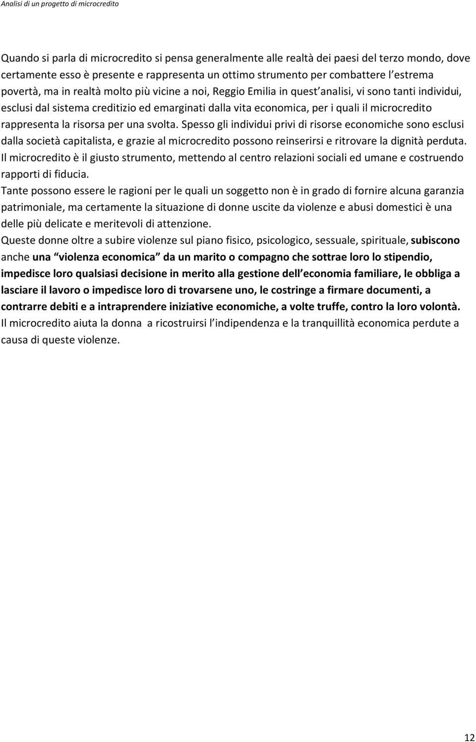 risorsa per una svolta. Spesso gli individui privi di risorse economiche sono esclusi dalla società capitalista, e grazie al microcredito possono reinserirsi e ritrovare la dignità perduta.