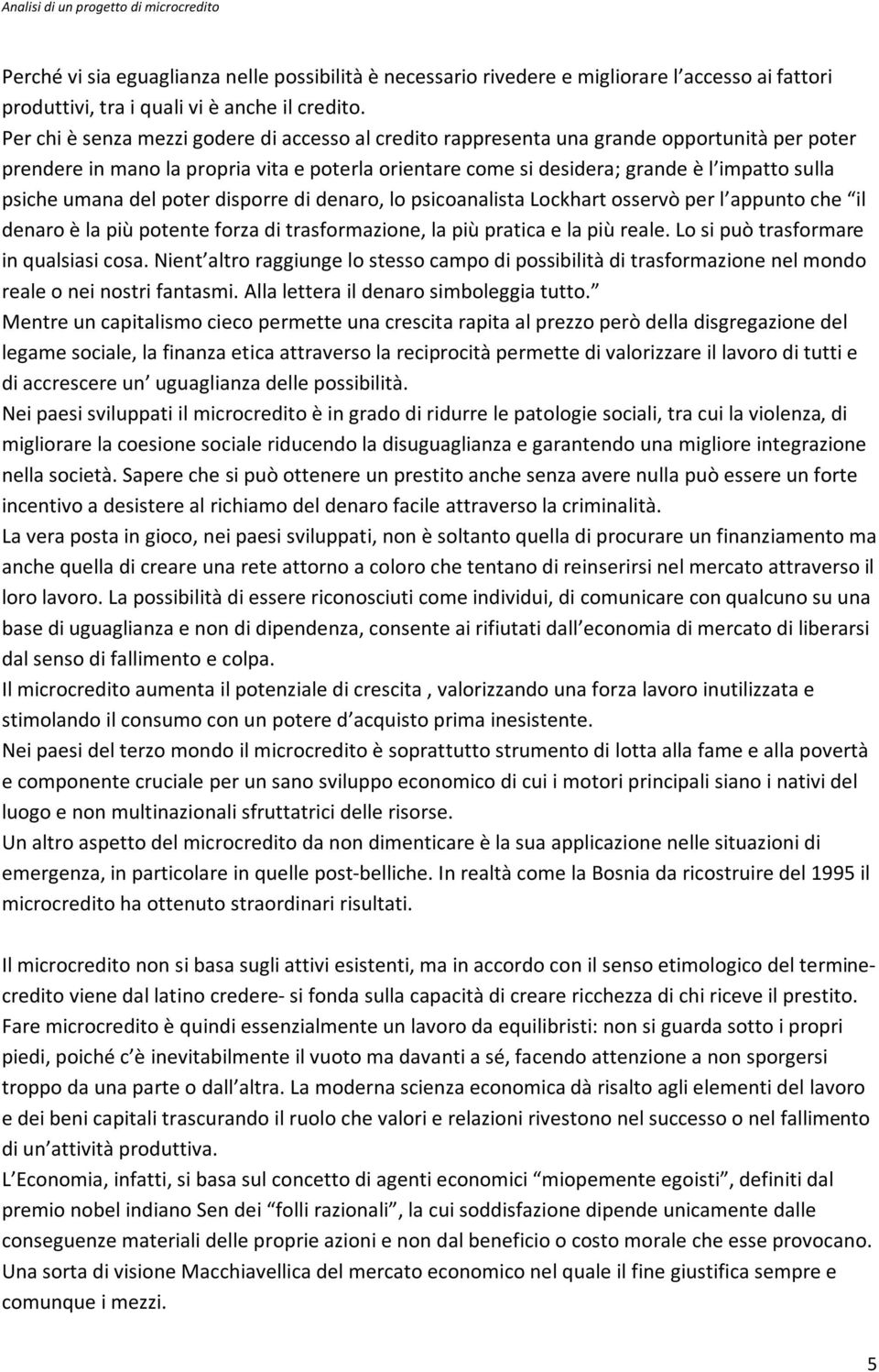 umana del poter disporre di denaro, lo psicoanalista Lockhart osservò per l appunto che il denaro è la più potente forza di trasformazione, la più pratica e la più reale.