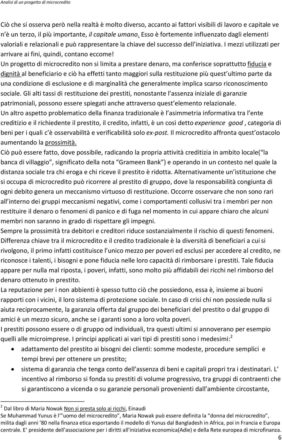 Un progetto di microcredito non si limita a prestare denaro, ma conferisce soprattutto fiducia e dignità al beneficiario e ciò ha effetti tanto maggiori sulla restituzione più quest ultimo parte da