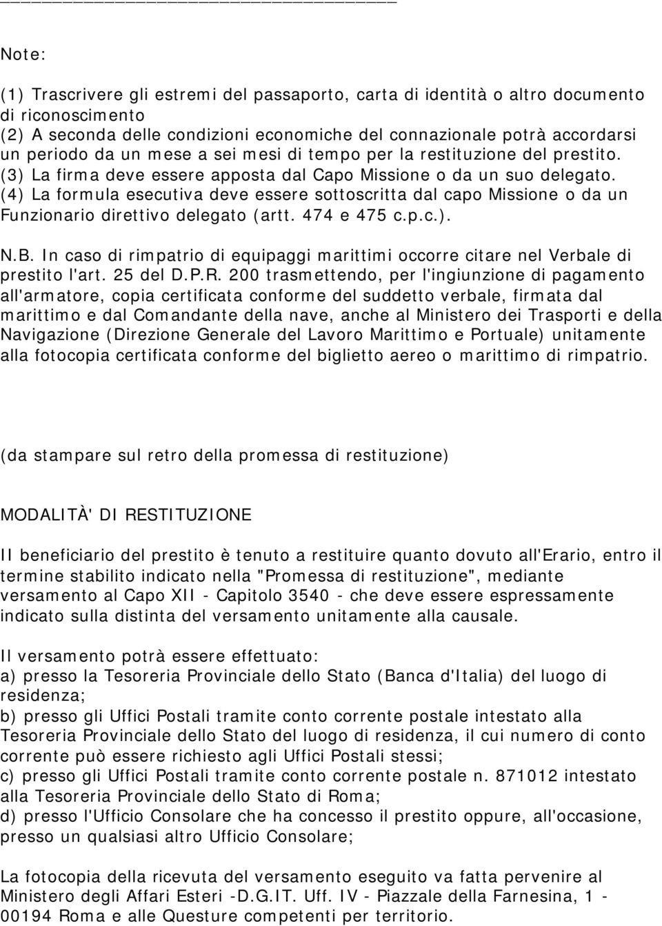 (4) La formula esecutiva deve essere sottoscritta dal capo Missione o da un Funzionario direttivo delegato (artt. 474 e 475 c.p.c.). N.B.