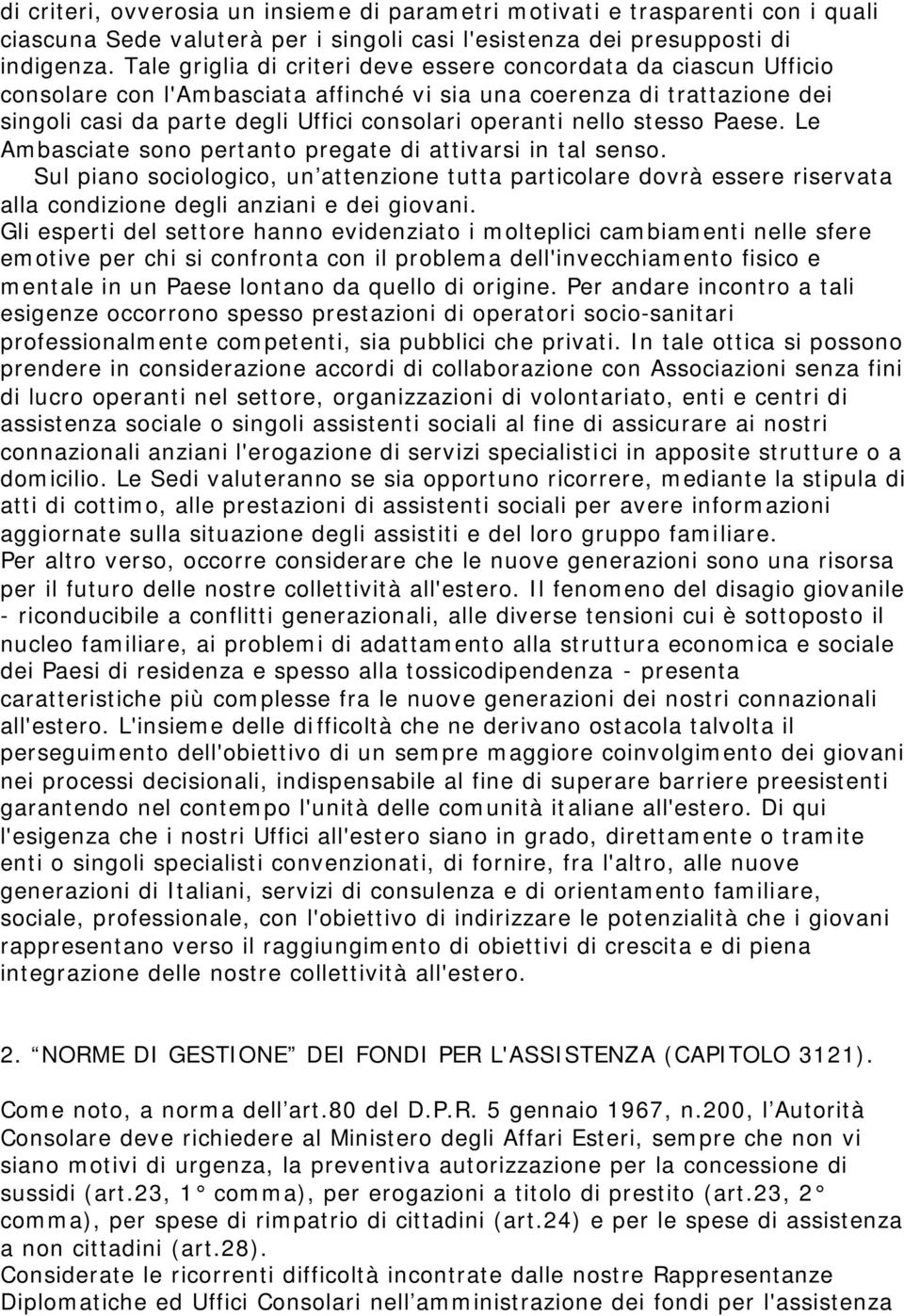 nello stesso Paese. Le Ambasciate sono pertanto pregate di attivarsi in tal senso.