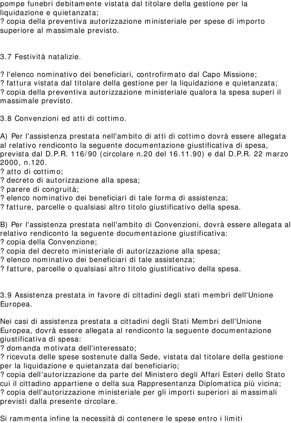 fattura vistata dal titolare della gestione per la liquidazione e quietanzata;? copia della preventiva autorizzazione ministeriale qualora la spesa superi il massimale previsto. 3.