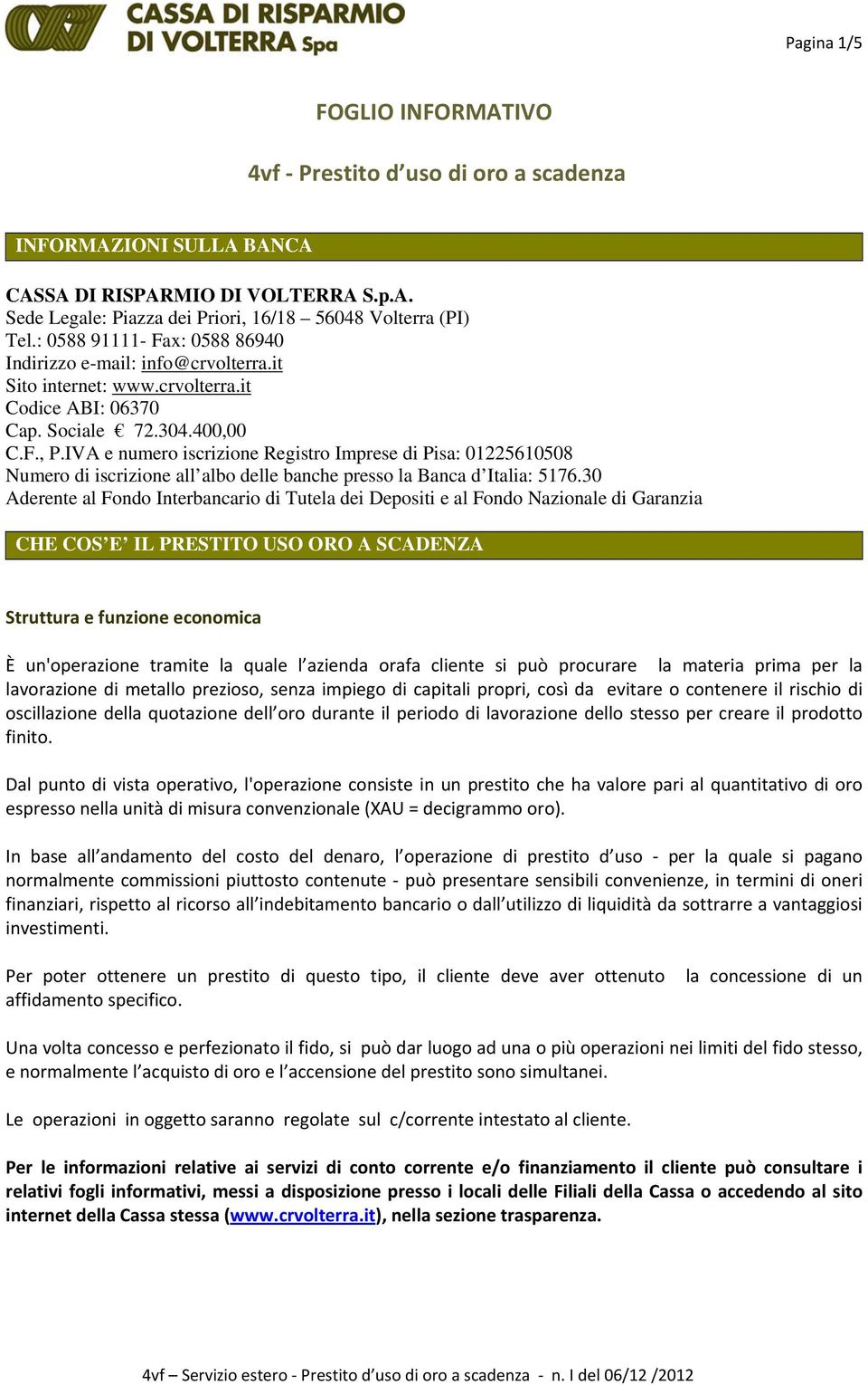 IVA e numero iscrizione Registro Imprese di Pisa: 01225610508 Numero di iscrizione all albo delle banche presso la Banca d Italia: 5176.