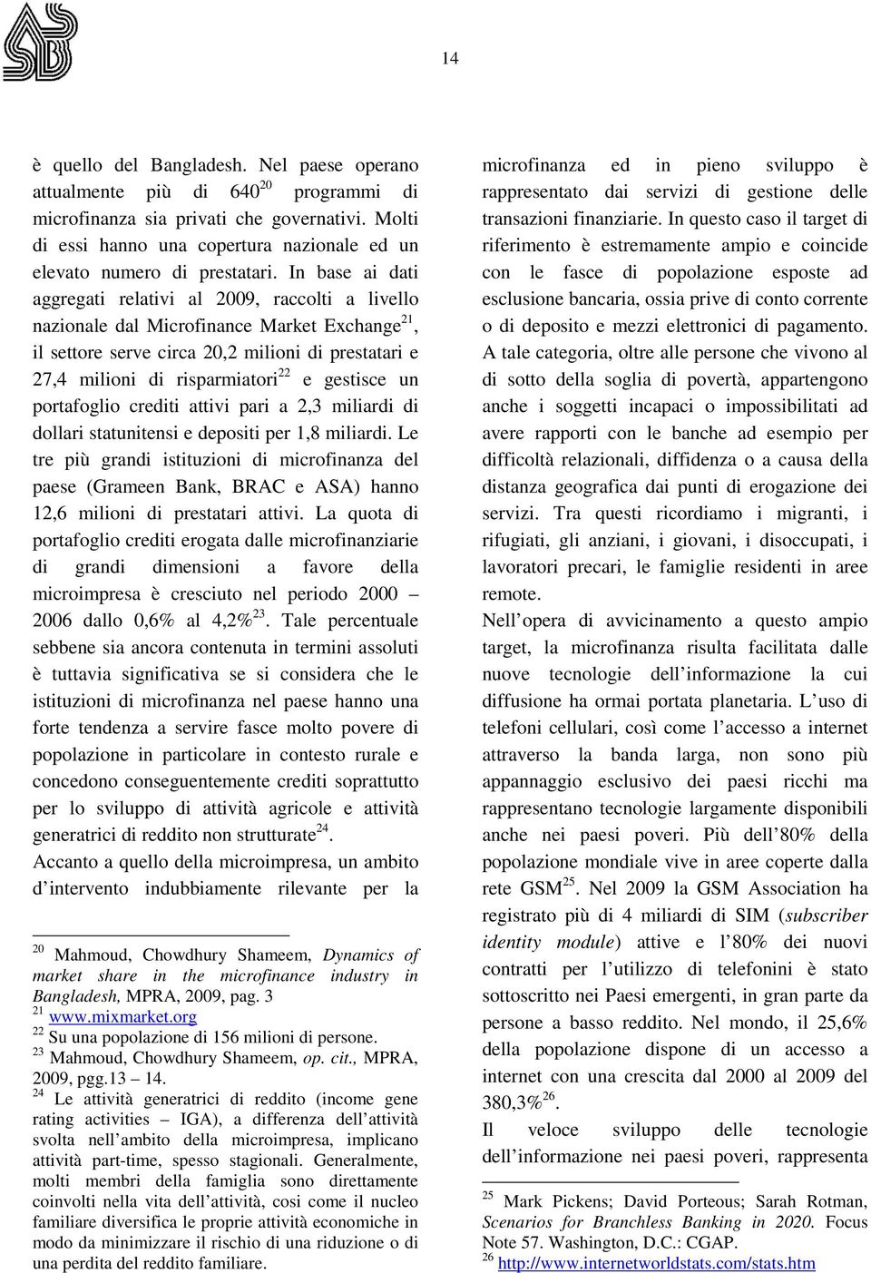 In base ai dati aggregati relativi al 2009, raccolti a livello nazionale dal Microfinance Market Exchange 21, il settore serve circa 20,2 milioni di prestatari e 27,4 milioni di risparmiatori 22 e