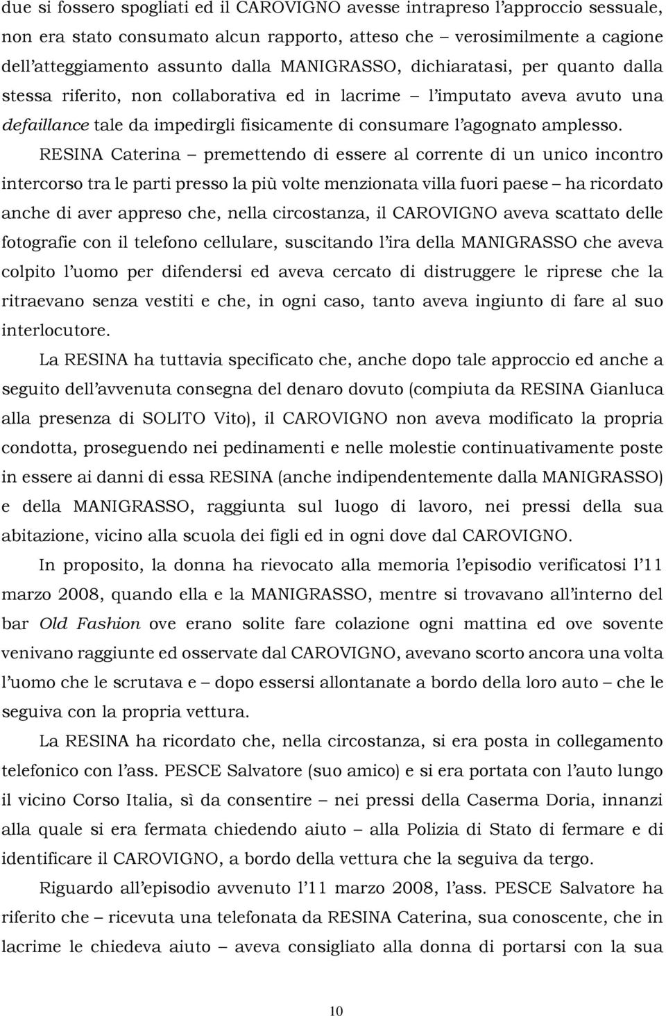 RESINA Caterina premettendo di essere al corrente di un unico incontro intercorso tra le parti presso la più volte menzionata villa fuori paese ha ricordato anche di aver appreso che, nella