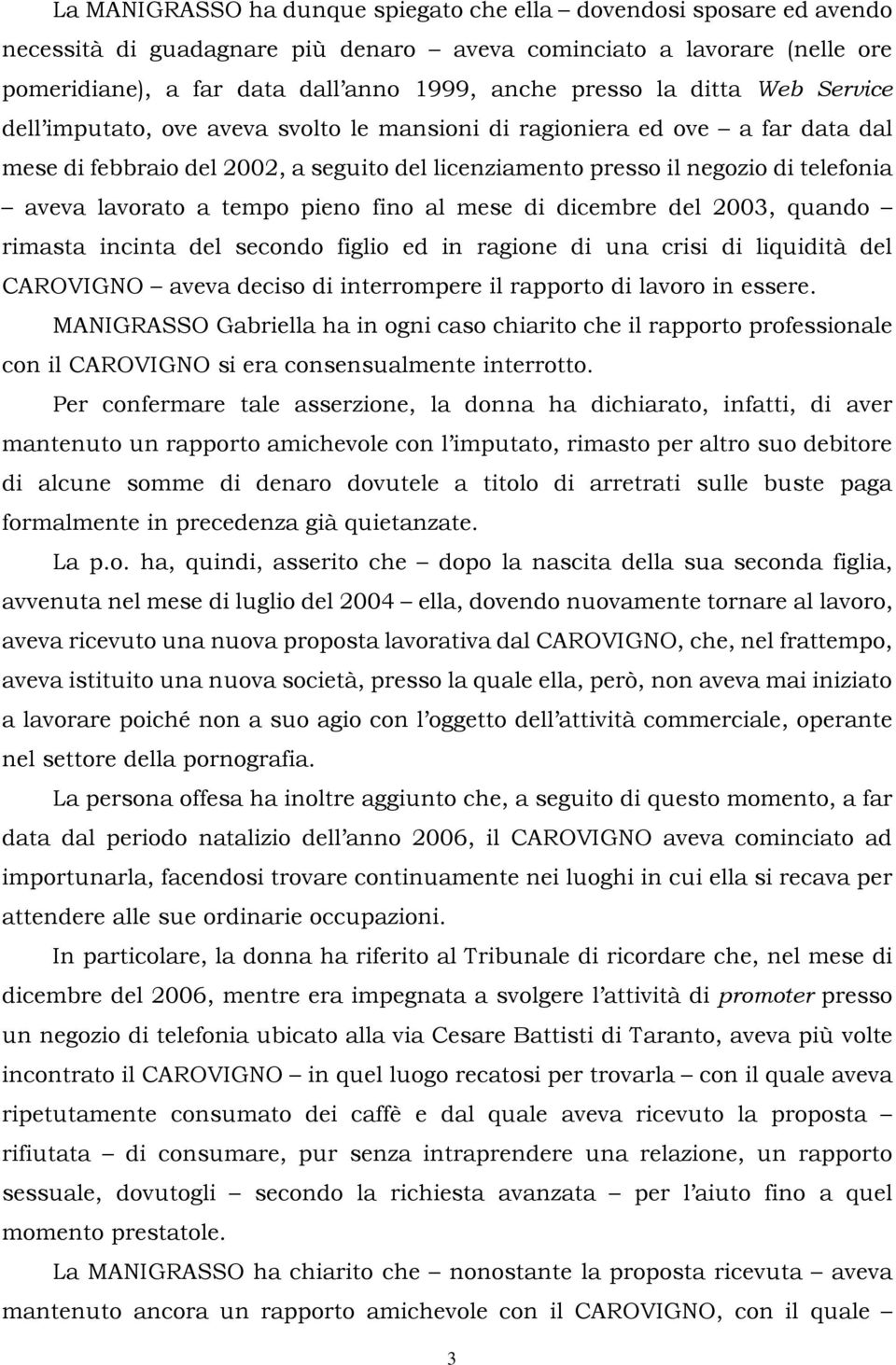 lavorato a tempo pieno fino al mese di dicembre del 2003, quando rimasta incinta del secondo figlio ed in ragione di una crisi di liquidità del CAROVIGNO aveva deciso di interrompere il rapporto di