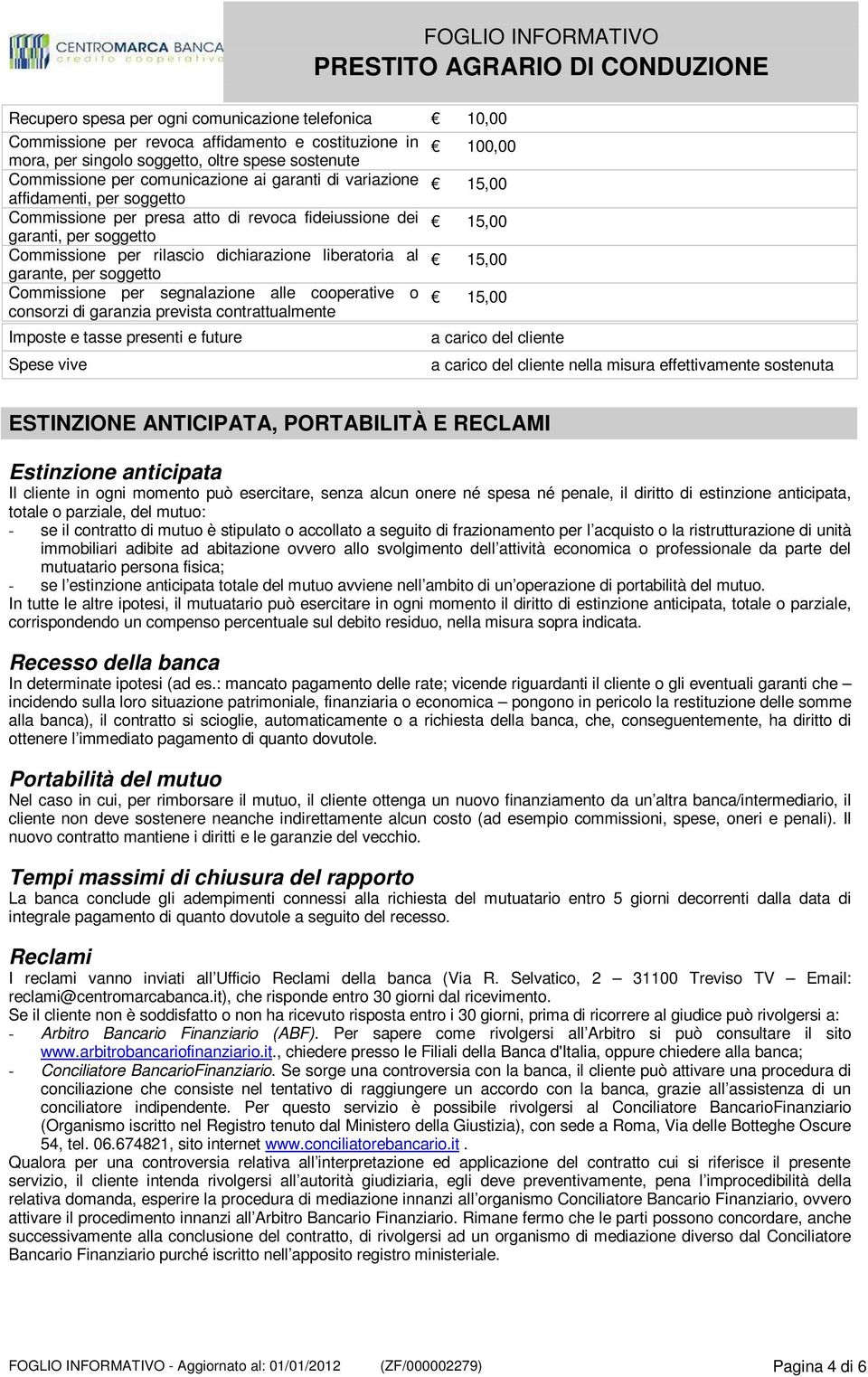 Commissione per segnalazione alle cooperative o consorzi di garanzia prevista contrattualmente Imposte e tasse presenti e future Spese vive a carico del cliente a carico del cliente nella misura