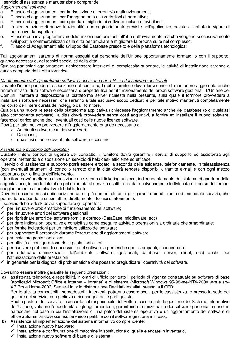 Implementazione di nuove funzionalità, non originariamente previste nell'applicativo, dovute all'entrata in vigore di normative da rispettare; e.