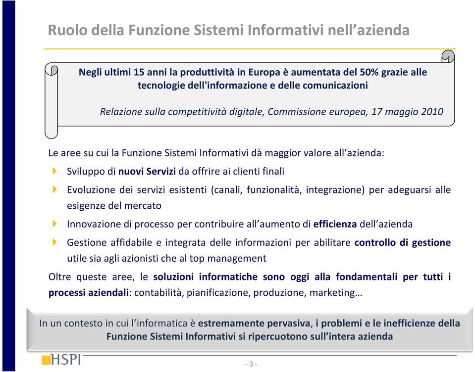 servizi esistenti (canali, funzionalità, integrazione) per adeguarsi alle esigenze del mercato Innovazionediprocessopercontribuireall aumentodiefficienzadell azienda Gestione affidabile e integrata