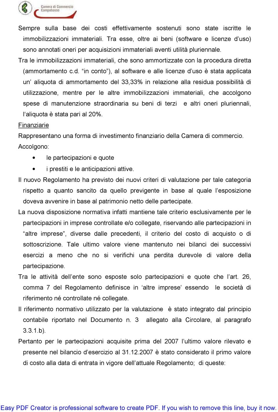 Tra le immobilizzazioni immateriali, che sono ammortizzate con la procedu