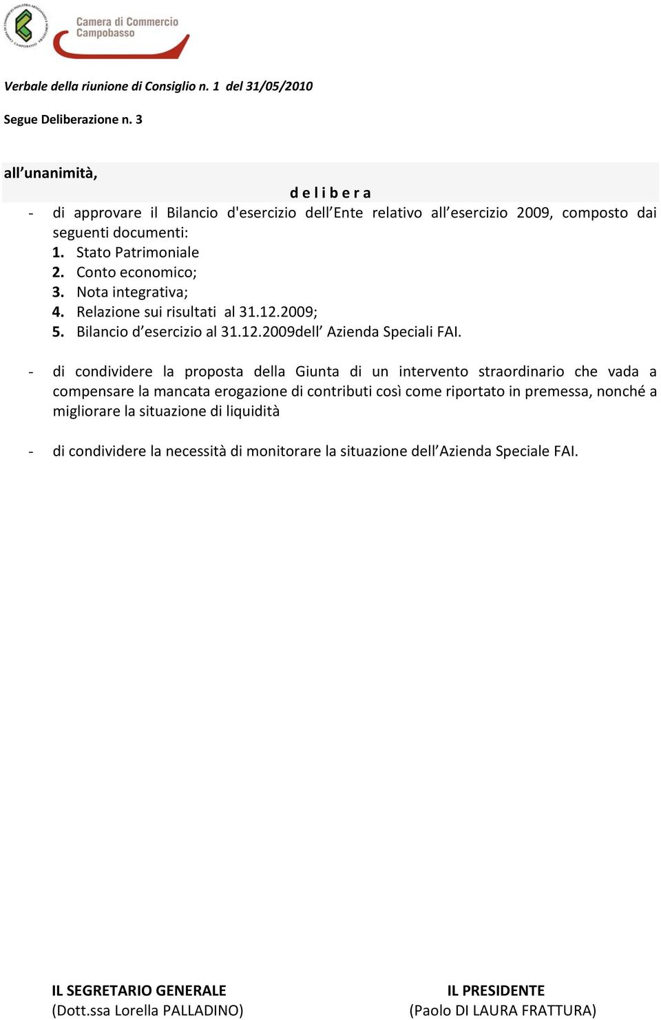 Nota integrativa; 4. Relazione sui risultati al 31.12.2009; 5. Bilancio d esercizio al 31.12.2009dell Azienda Speciali FAI.