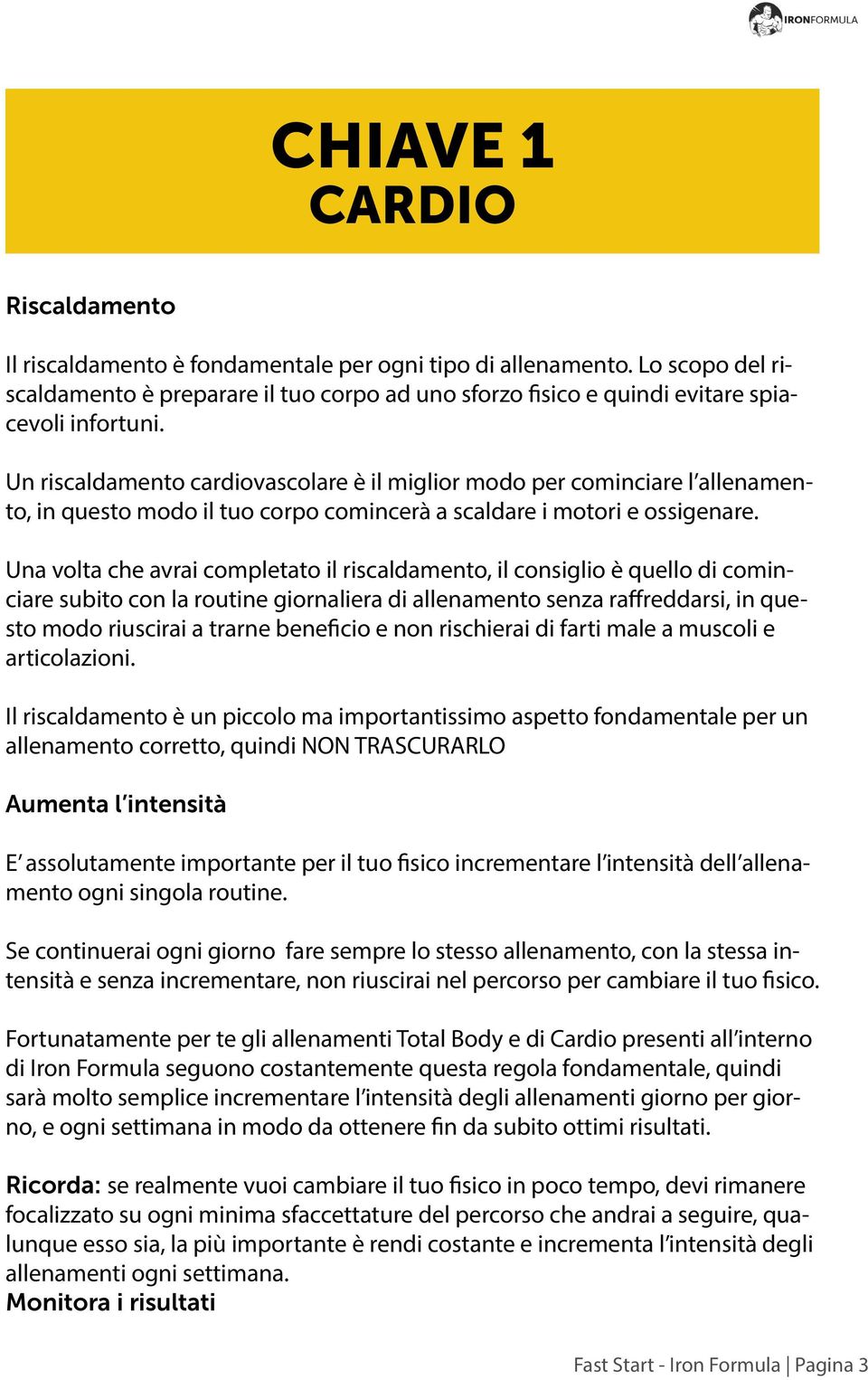 Un riscaldamento cardiovascolare è il miglior modo per cominciare l allenamento, in questo modo il tuo corpo comincerà a scaldare i motori e ossigenare.