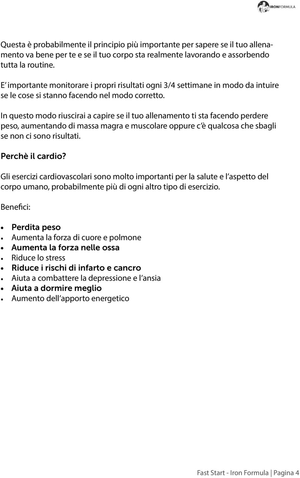 In questo modo riuscirai a capire se il tuo allenamento ti sta facendo perdere peso, aumentando di massa magra e muscolare oppure c è qualcosa che sbagli se non ci sono risultati. Perchè il cardio?