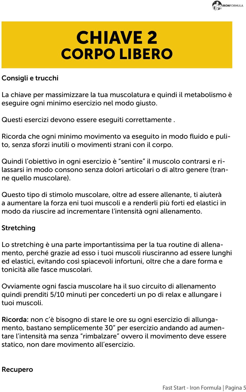 Quindi l obiettivo in ogni esercizio è sentire il muscolo contrarsi e rilassarsi in modo consono senza dolori articolari o di altro genere (tranne quello muscolare).