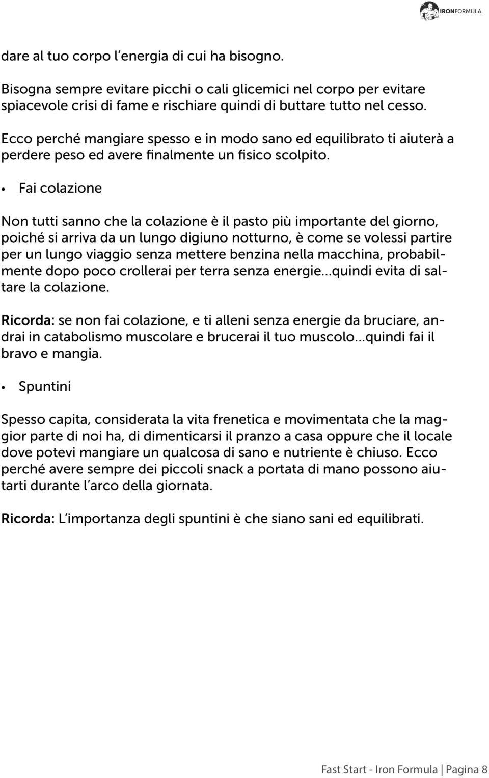 Fai colazione Non tutti sanno che la colazione è il pasto più importante del giorno, poiché si arriva da un lungo digiuno notturno, è come se volessi partire per un lungo viaggio senza mettere