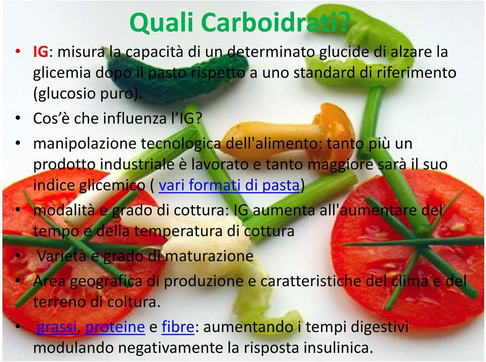 manipolazione tecnologica dell'alimento: tanto più un prodotto industriale è lavorato e tanto maggiore sarà il suo indice glicemico ( vari formati di pasta)