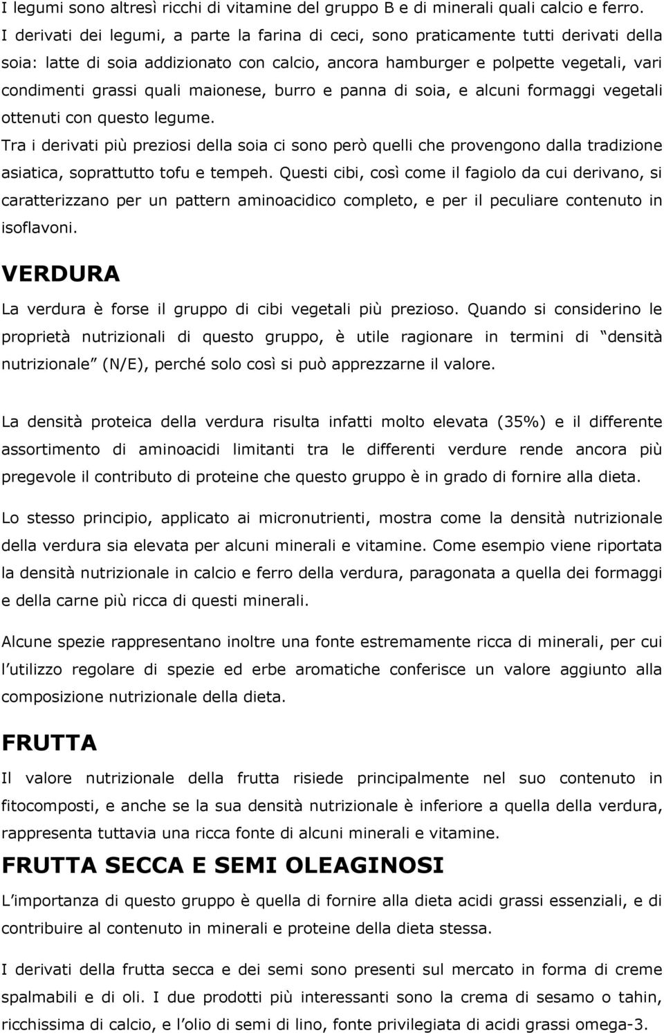 maionese, burro e panna di soia, e alcuni formaggi vegetali ottenuti con questo legume.