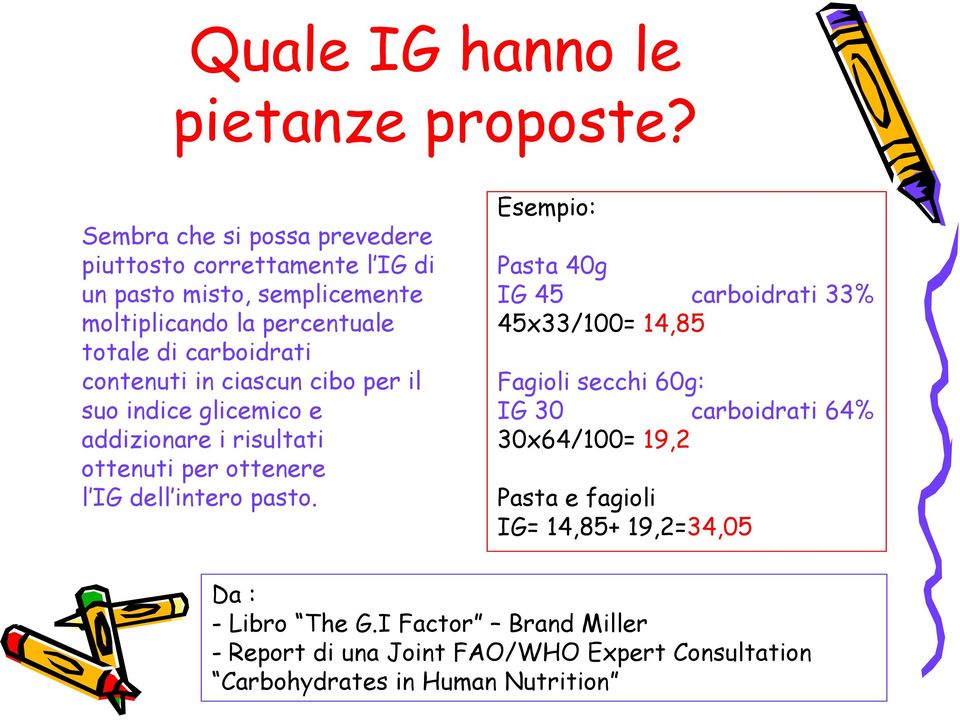 contenuti in ciascun cibo per il suo indice glicemico e addizionare i risultati ottenuti per ottenere l IG dell intero pasto.