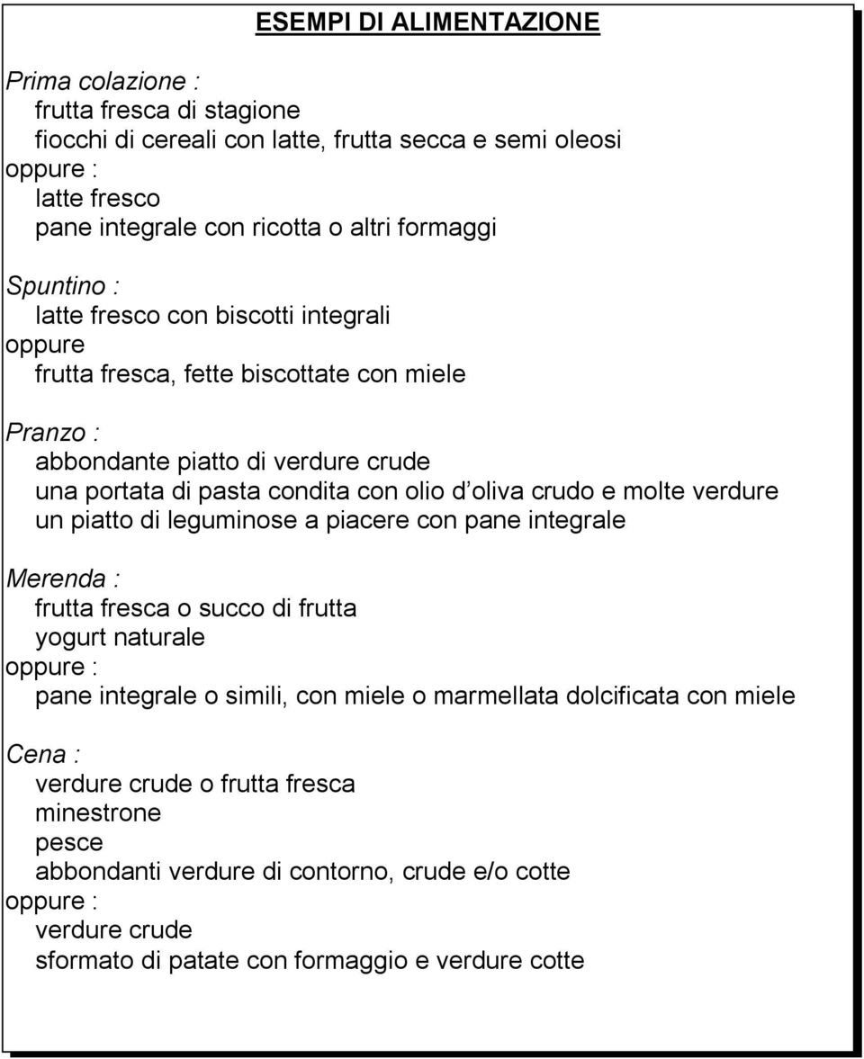 crudo e molte verdure un piatto di leguminose a piacere con pane integrale Merenda : frutta fresca o succo di frutta yogurt naturale oppure : pane integrale o simili, con miele o marmellata