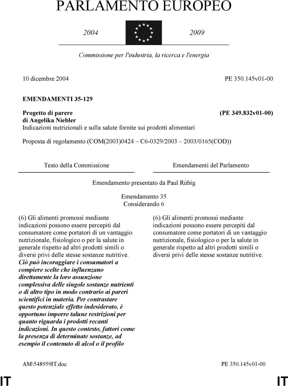 832v01-00) Proposta di regolamento (COM(2003)0424 C6-0329/2003 2003/0165(COD)) Testo della Commissione Emendamenti del Parlamento Emendamento presentato da Paul Rübig Emendamento 35 Considerando 6