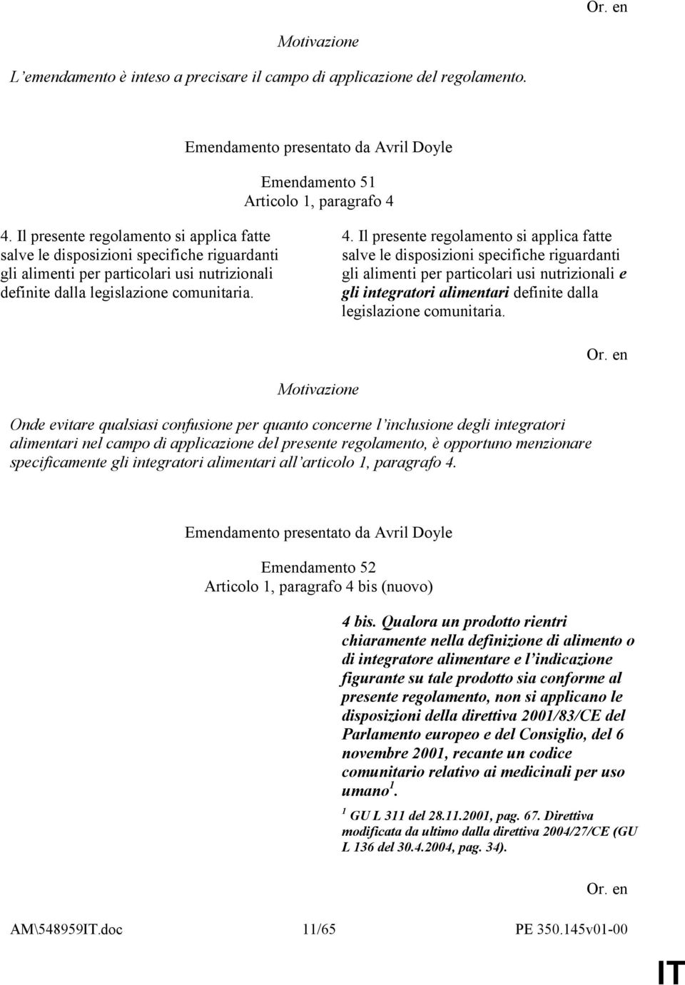 Il presente regolamento si applica fatte salve le disposizioni specifiche riguardanti gli alimenti per particolari usi nutrizionali e gli integratori alimentari definite dalla legislazione