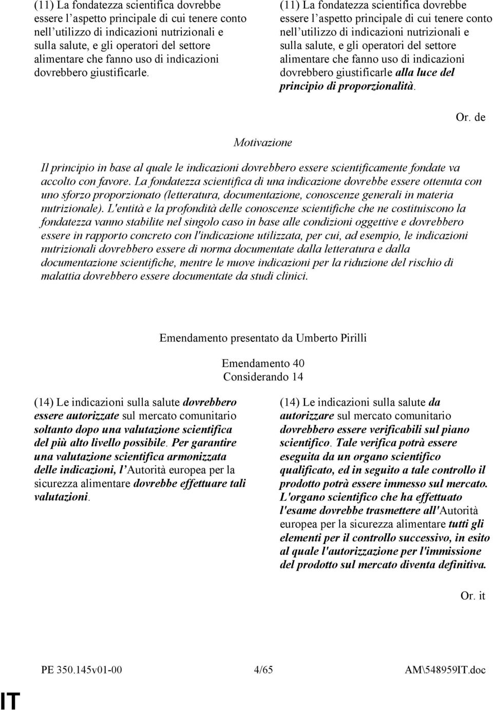 de Il principio in base al quale le indicazioni dovrebbero essere scientificamente fondate va accolto con favore.