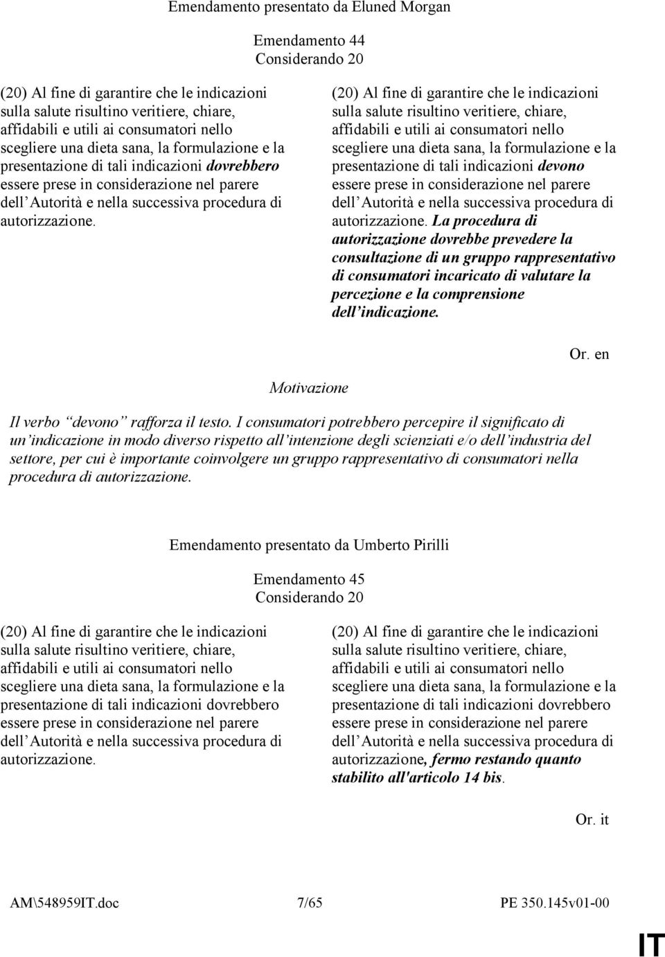 (20) Al fine di garantire che le indicazioni sulla salute risultino veritiere, chiare, affidabili e utili ai consumatori nello scegliere una dieta sana, la formulazione e la presentazione di tali