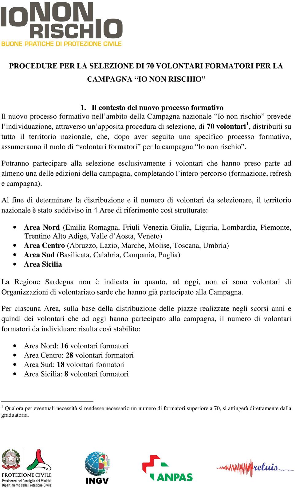 volontari 1, distribuiti su tutto il territorio nazionale, che, dopo aver seguito uno specifico processo formativo, assumeranno il ruolo di volontari formatori per la campagna Io non rischio.