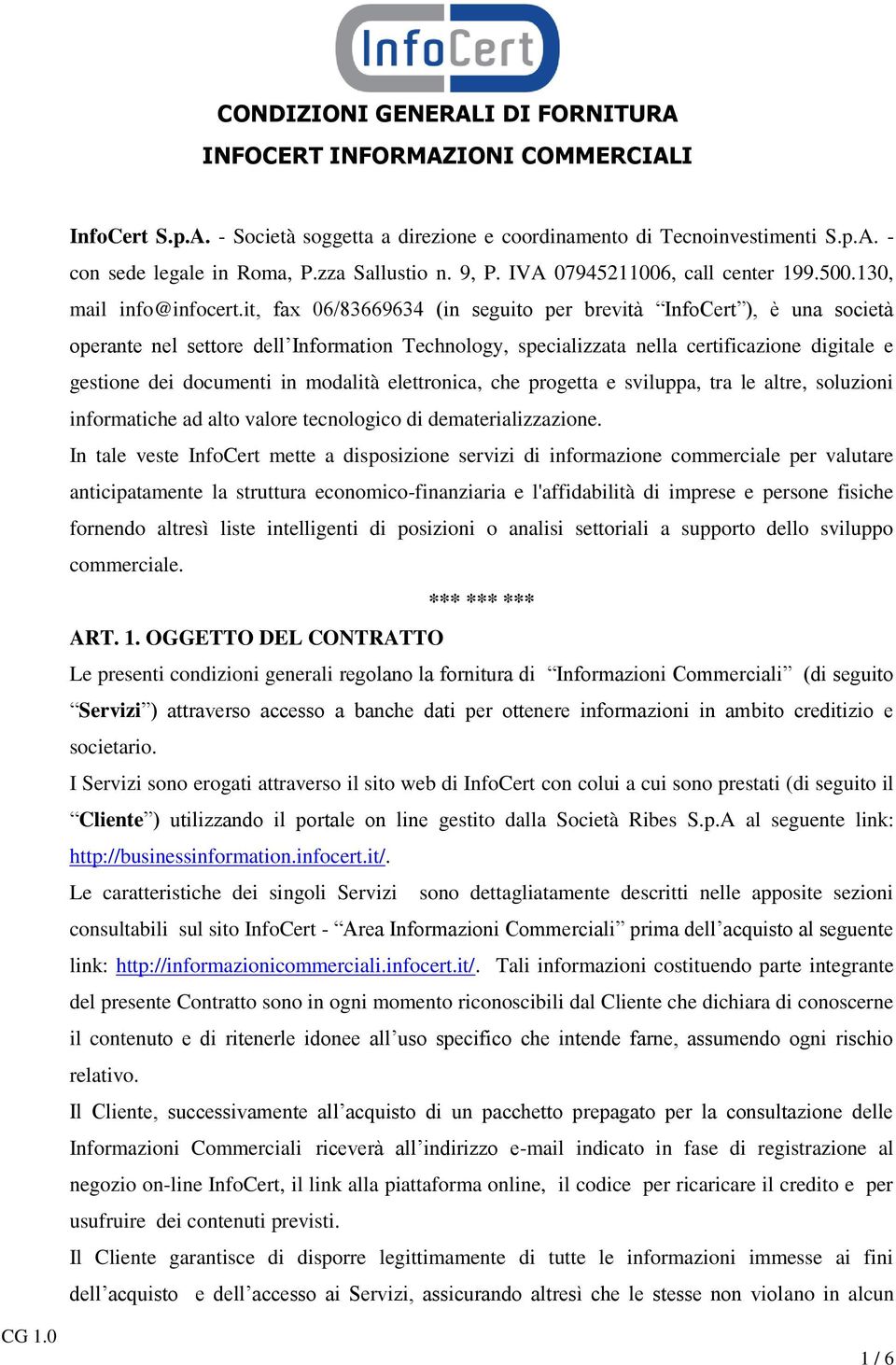 it, fax 06/83669634 (in seguito per brevità InfoCert ), è una società operante nel settore dell Information Technology, specializzata nella certificazione digitale e gestione dei documenti in